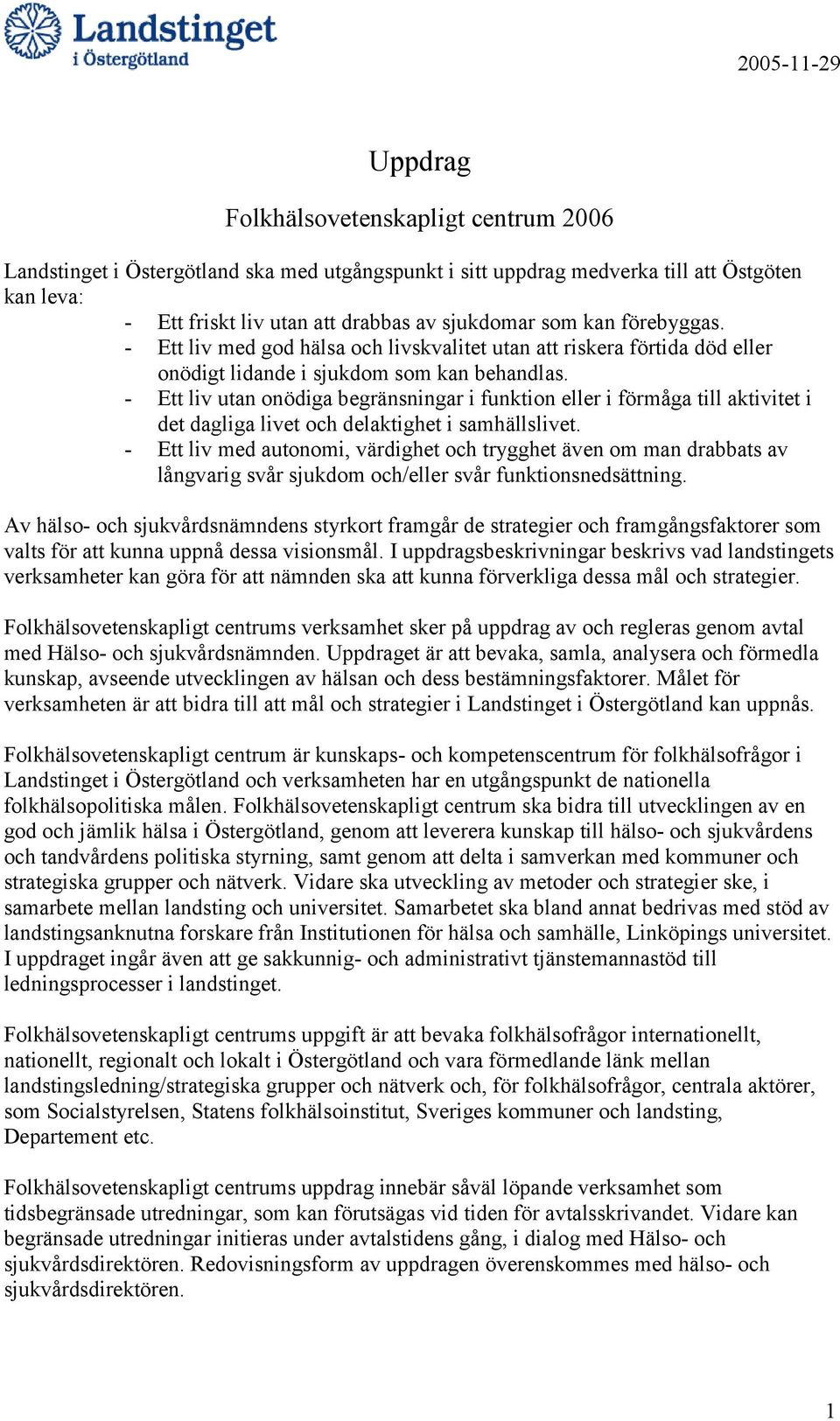 - Ett liv utan onödiga begränsningar i funktion eller i förmåga till aktivitet i det dagliga livet och delaktighet i samhällslivet.