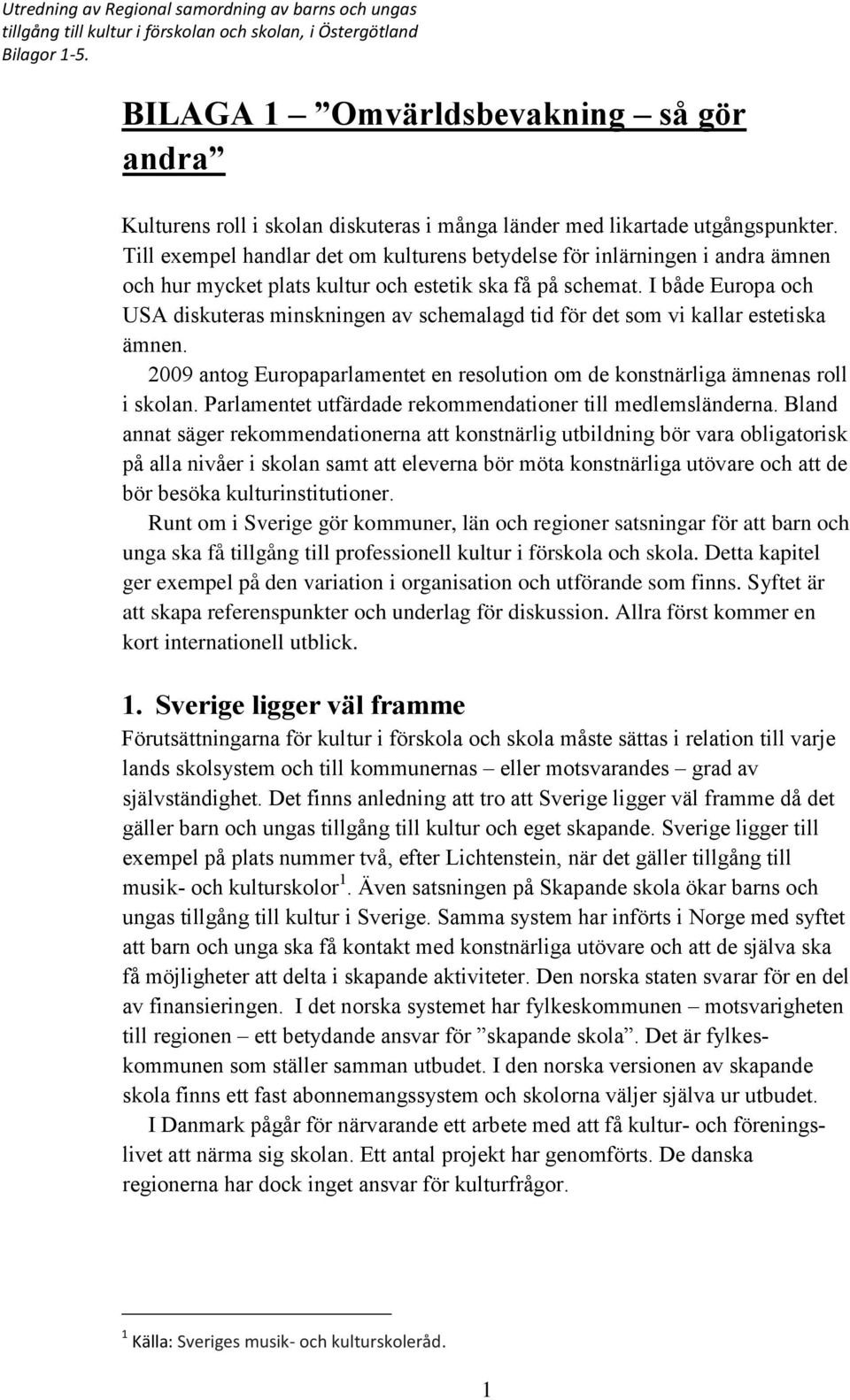 I både Europa och USA diskuteras minskningen av schemalagd tid för det som vi kallar estetiska ämnen. 2009 antog Europaparlamentet en resolution om de konstnärliga ämnenas roll i skolan.