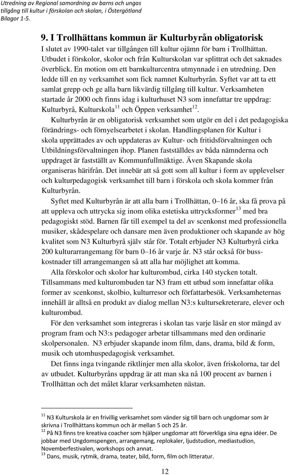 Den ledde till en ny verksamhet som fick namnet Kulturbyrån. Syftet var att ta ett samlat grepp och ge alla barn likvärdig tillgång till kultur.