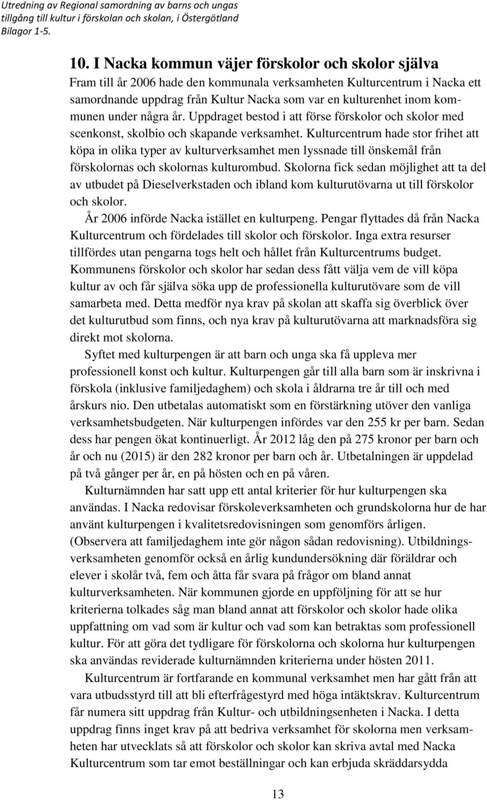 Kulturcentrum hade stor frihet att köpa in olika typer av kulturverksamhet men lyssnade till önskemål från förskolornas och skolornas kulturombud.