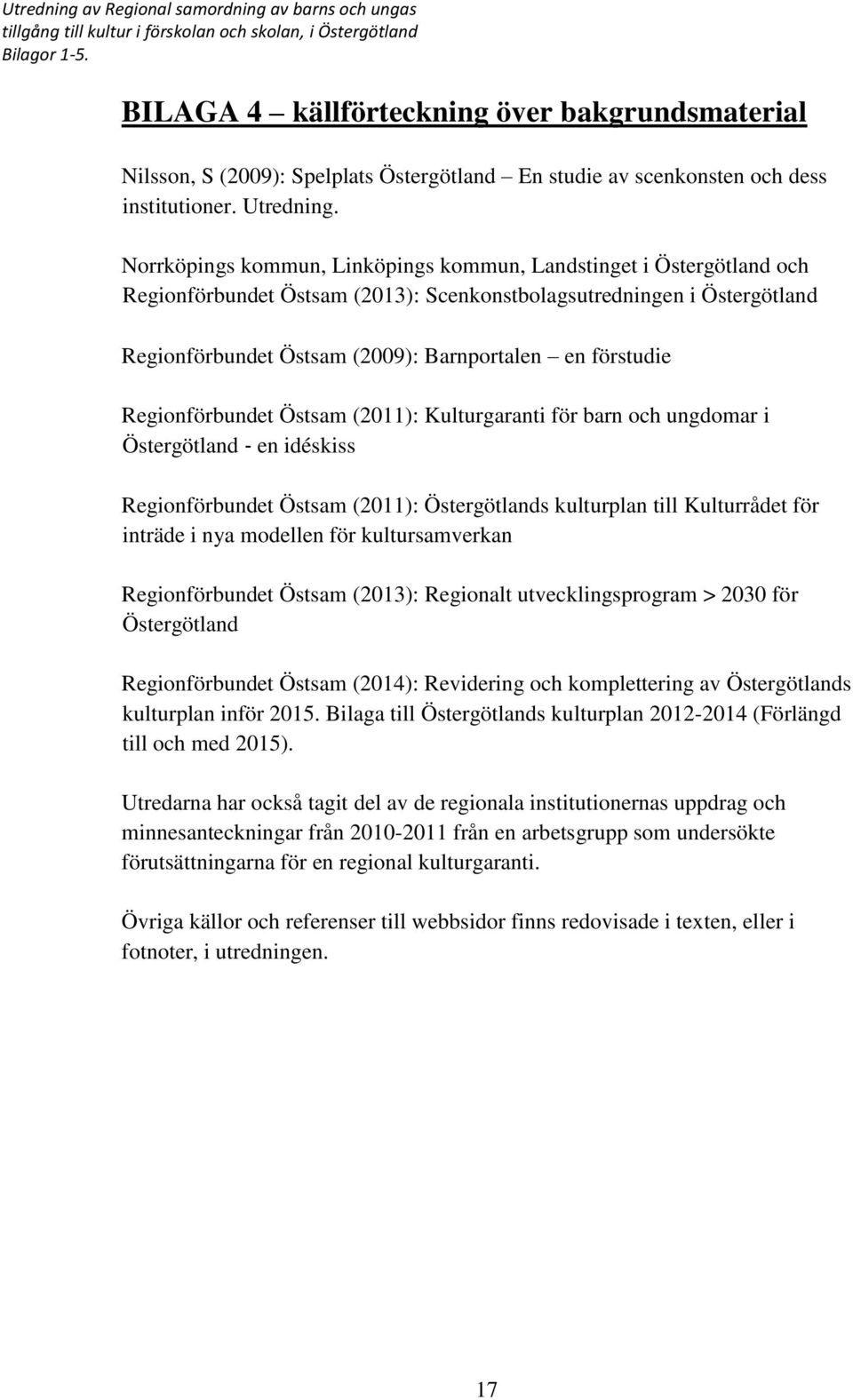 Regionförbundet Östsam (2011): Kulturgaranti för barn och ungdomar i Östergötland en idéskiss Regionförbundet Östsam (2011): Östergötlands kulturplan till Kulturrådet för inträde i nya modellen för