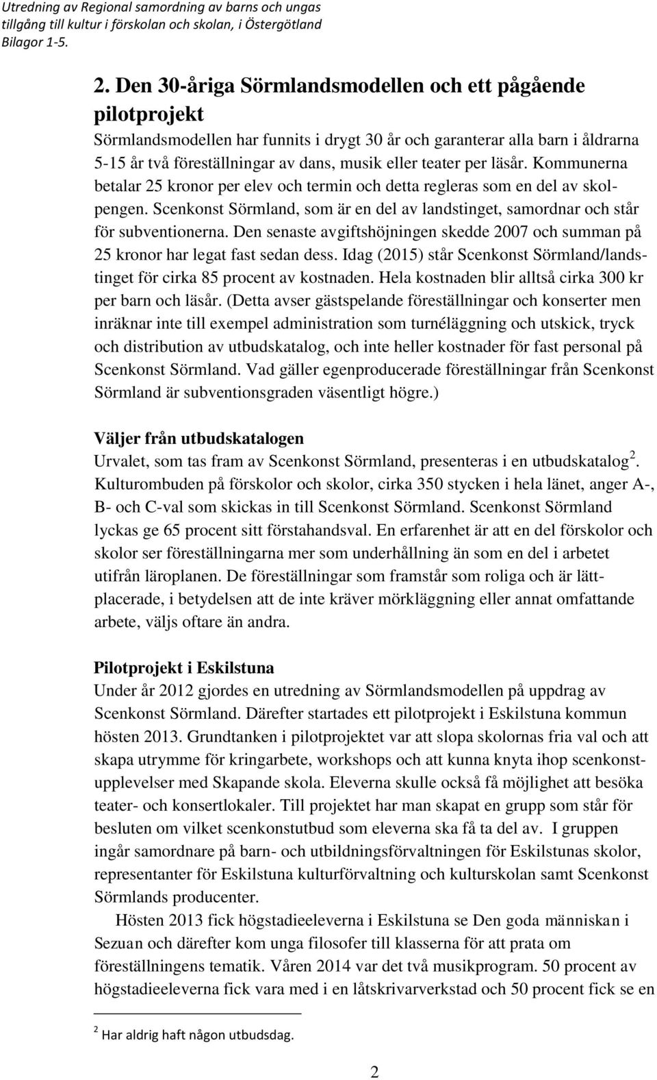 Den senaste avgiftshöjningen skedde 2007 och summan på 25 kronor har legat fast sedan dess. Idag (2015) står Scenkonst Sörmland/landstinget för cirka 85 procent av kostnaden.