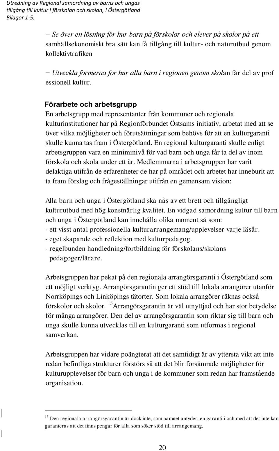 Förarbete och arbetsgrupp En arbetsgrupp med representanter från kommuner och regionala kulturinstitutioner har på Regionförbundet Östsams initiativ, arbetat med att se över vilka möjligheter och