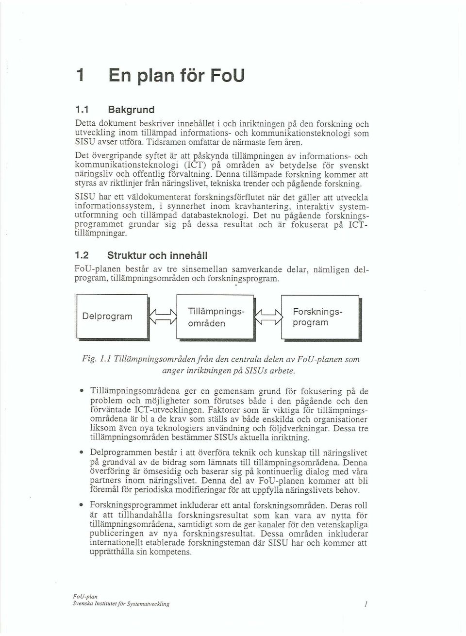 Det övergripande syftet är att påskynda tillämpningen av informations- och kommunikationsteknologi (ICT) på områden av betydelse för svenskt näringsliv och offentlig förvaltning.