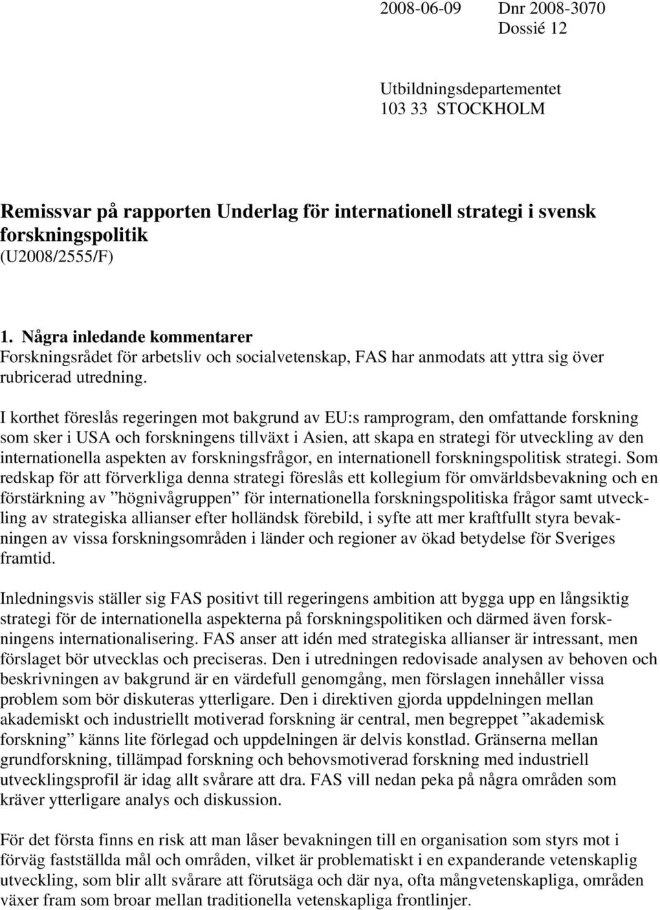 I korthet föreslås regeringen mot bakgrund av EU:s ramprogram, den omfattande forskning som sker i USA och forskningens tillväxt i Asien, att skapa en strategi för utveckling av den internationella