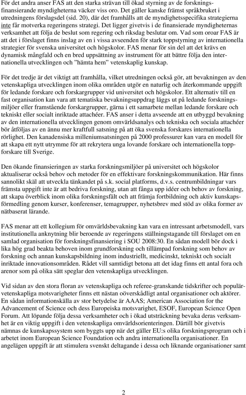 Det ligger givetvis i de finansierade myndigheternas verksamhet att följa de beslut som regering och riksdag beslutar om.