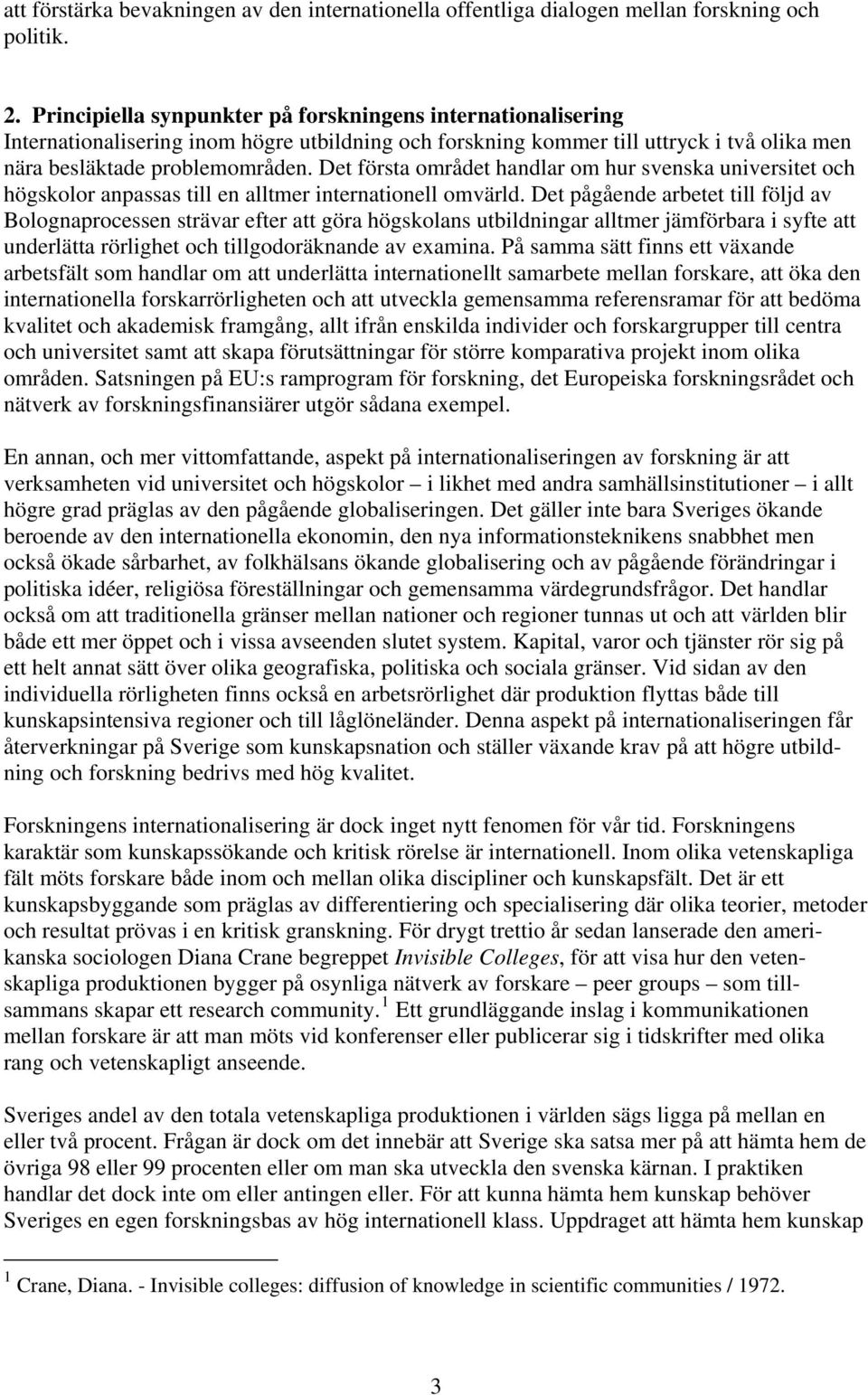 Det första området handlar om hur svenska universitet och högskolor anpassas till en alltmer internationell omvärld.