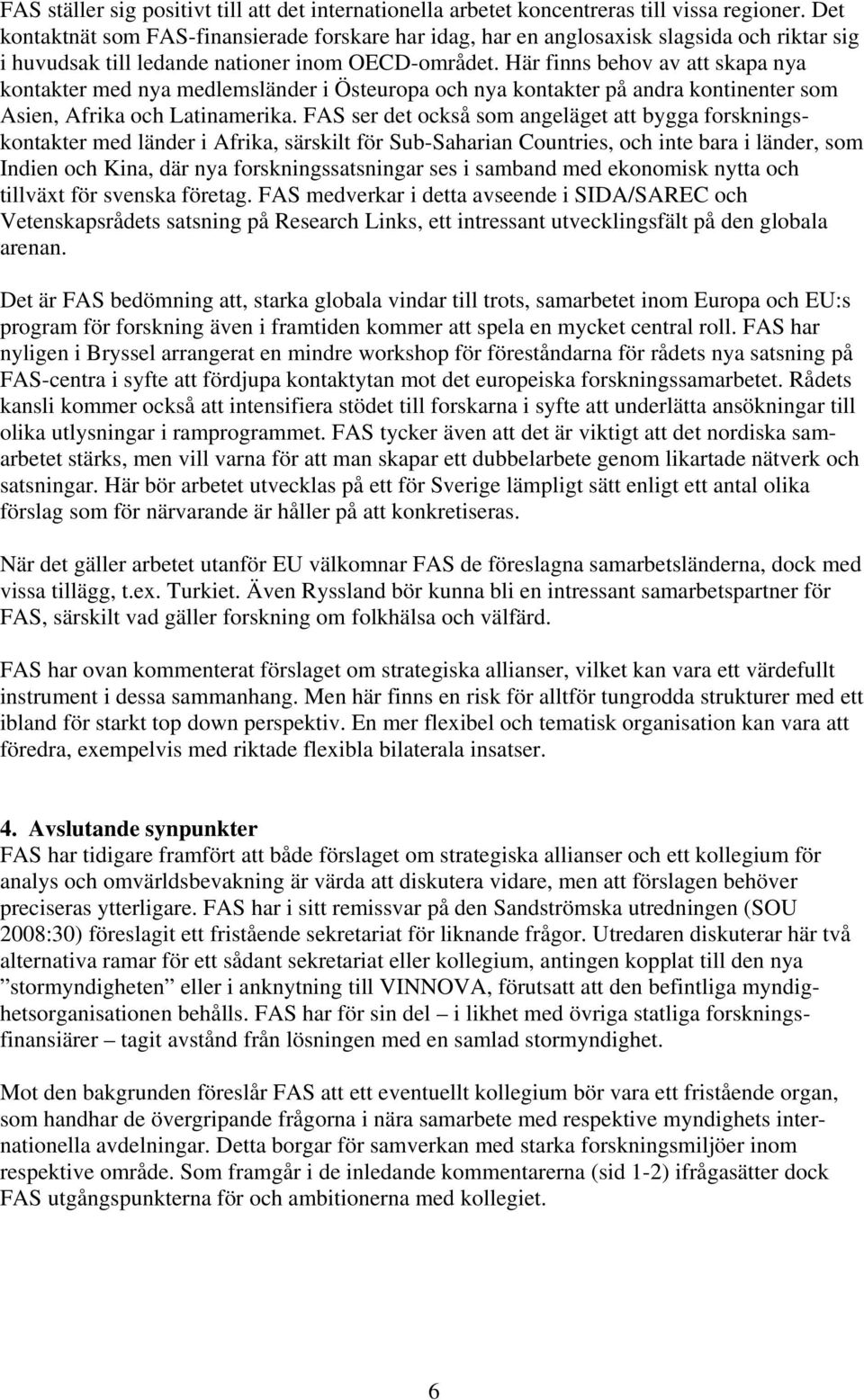 Här finns behov av att skapa nya kontakter med nya medlemsländer i Östeuropa och nya kontakter på andra kontinenter som Asien, Afrika och Latinamerika.