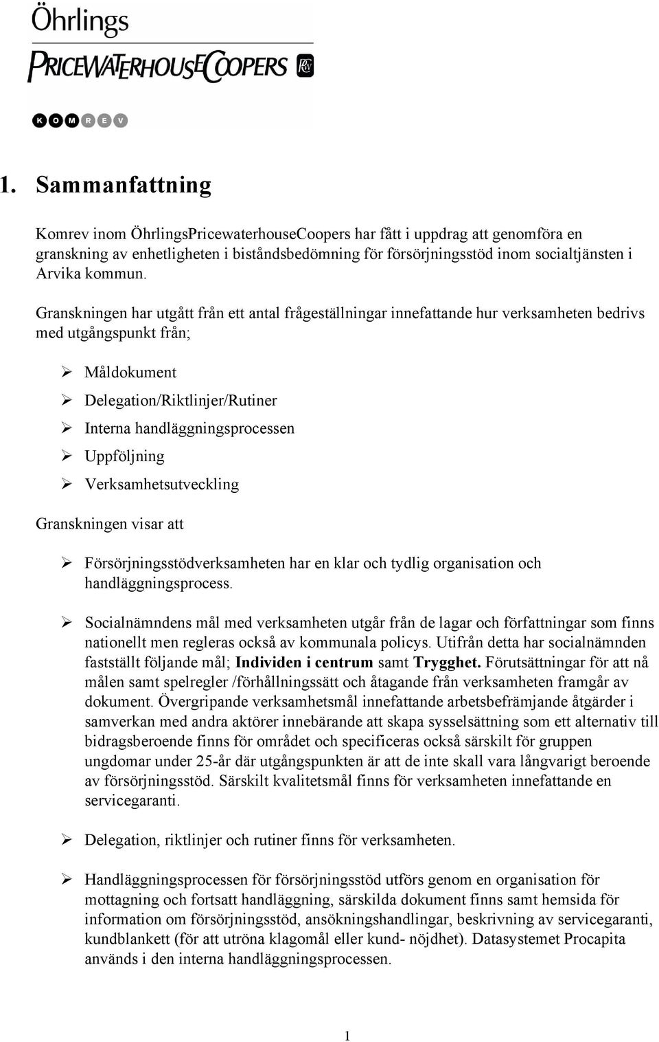 Granskningen har utgått från ett antal frågeställningar innefattande hur verksamheten bedrivs med utgångspunkt från; Måldokument Delegation/Riktlinjer/Rutiner Interna handläggningsprocessen