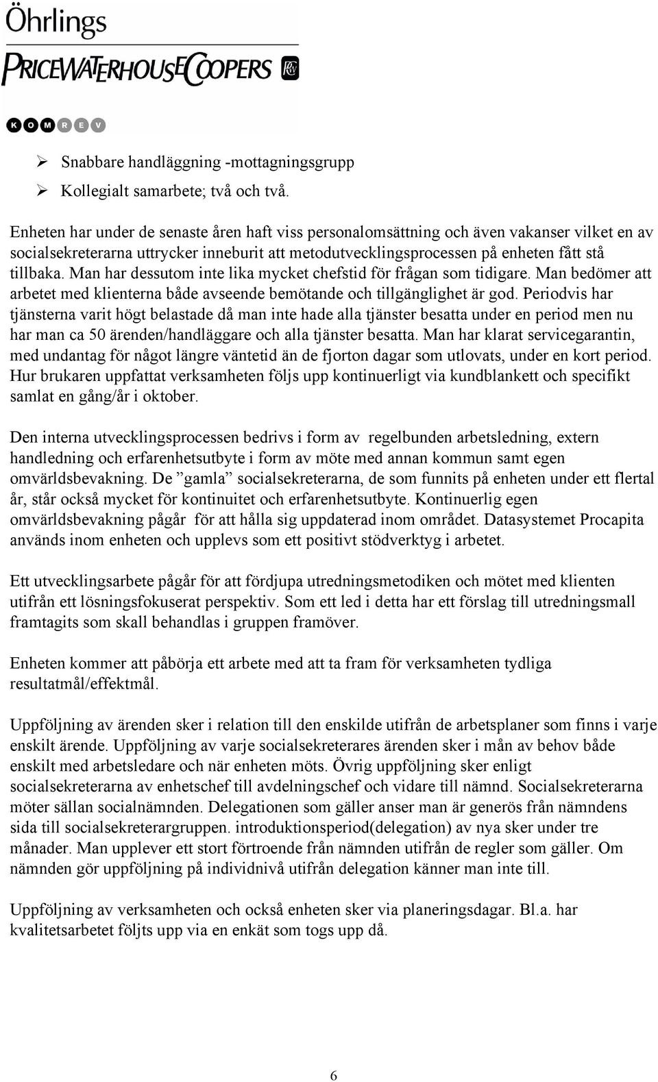 Man har dessutom inte lika mycket chefstid för frågan som tidigare. Man bedömer att arbetet med klienterna både avseende bemötande och tillgänglighet är god.