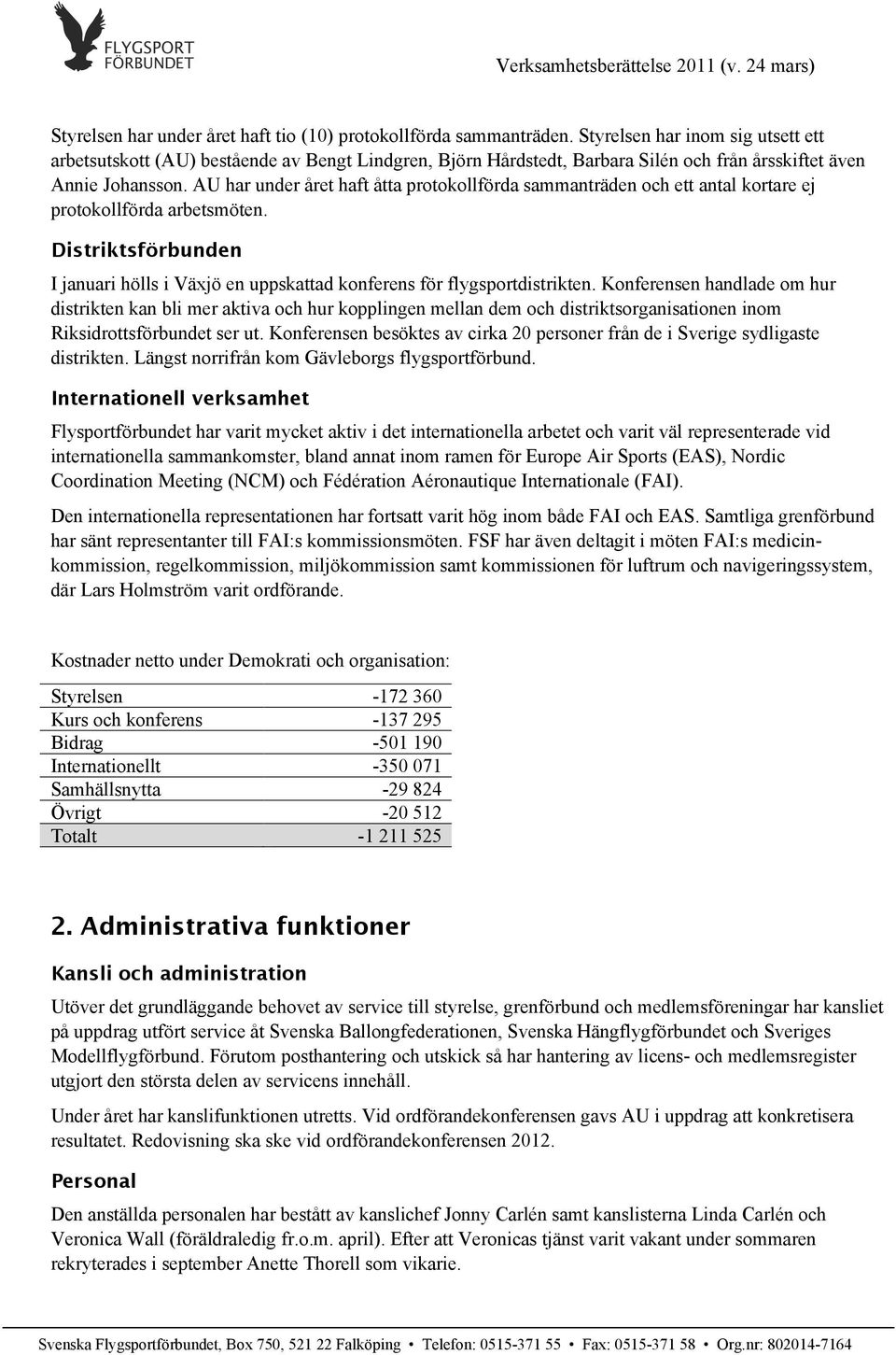 AU har under året haft åtta protokollförda sammanträden och ett antal kortare ej protokollförda arbetsmöten. Distriktsförbunden I januari hölls i Växjö en uppskattad konferens för flygsportdistrikten.