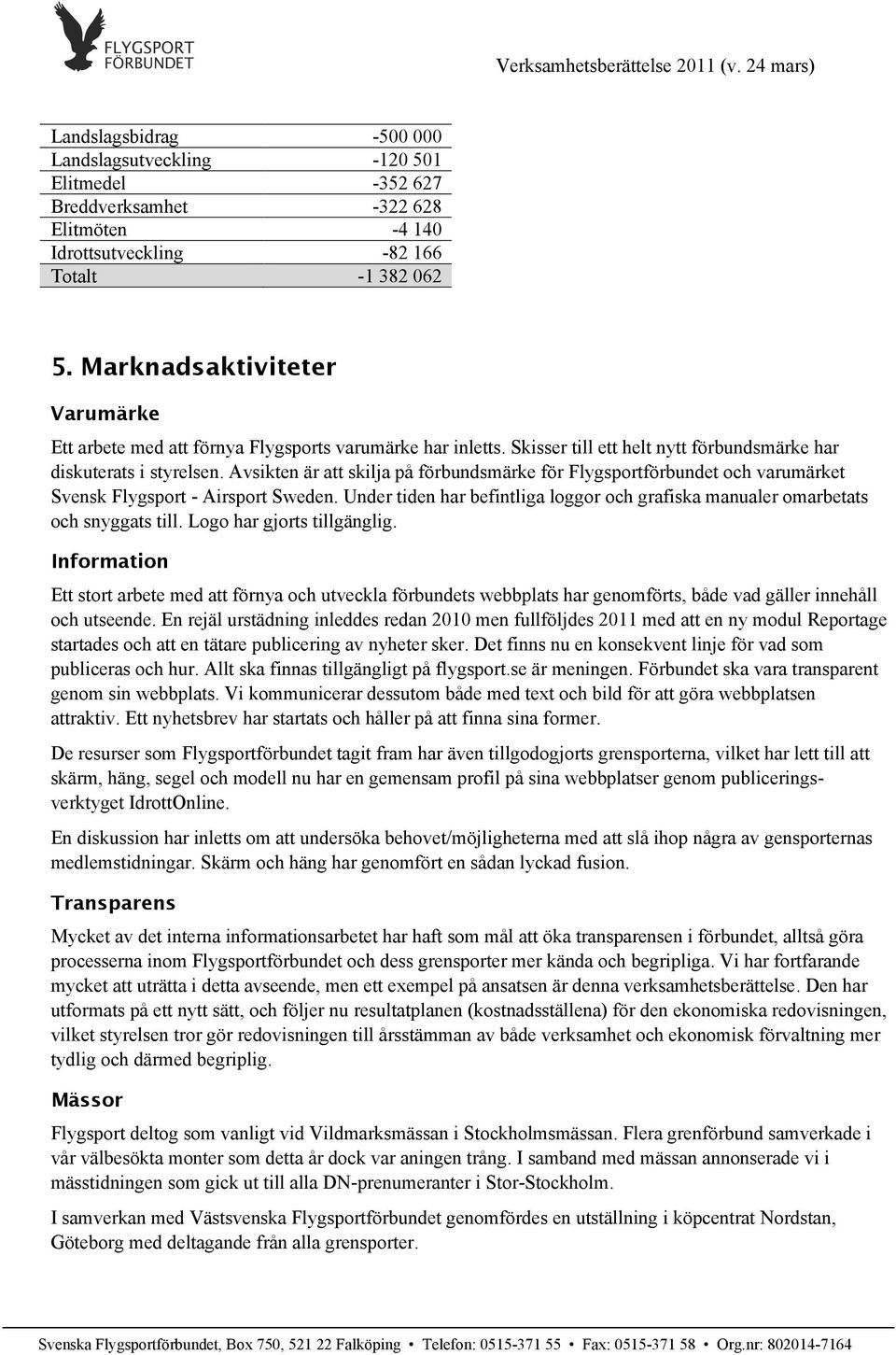 Avsikten är att skilja på förbundsmärke för Flygsportförbundet och varumärket Svensk Flygsport - Airsport Sweden. Under tiden har befintliga loggor och grafiska manualer omarbetats och snyggats till.