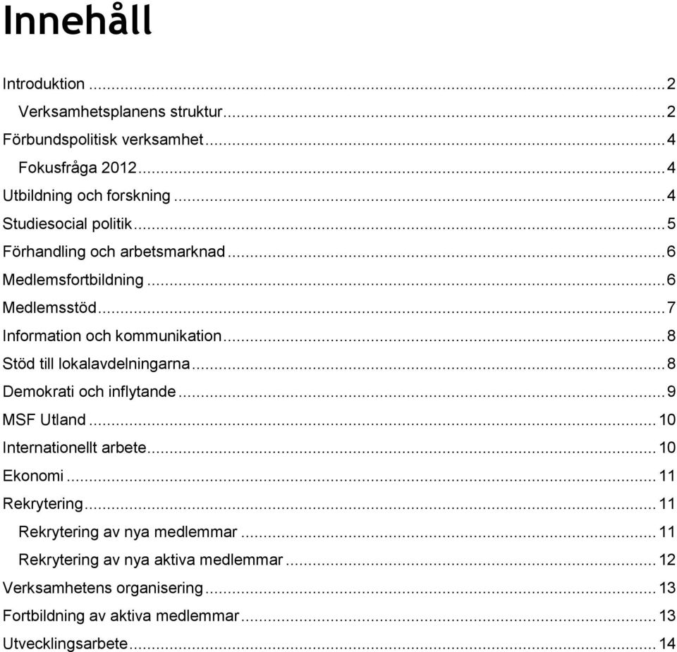 .. 8 Stöd till lokalavdelningarna... 8 Demokrati och inflytande... 9 MSF Utland... 10 Internationellt arbete... 10 Ekonomi... 11 Rekrytering.