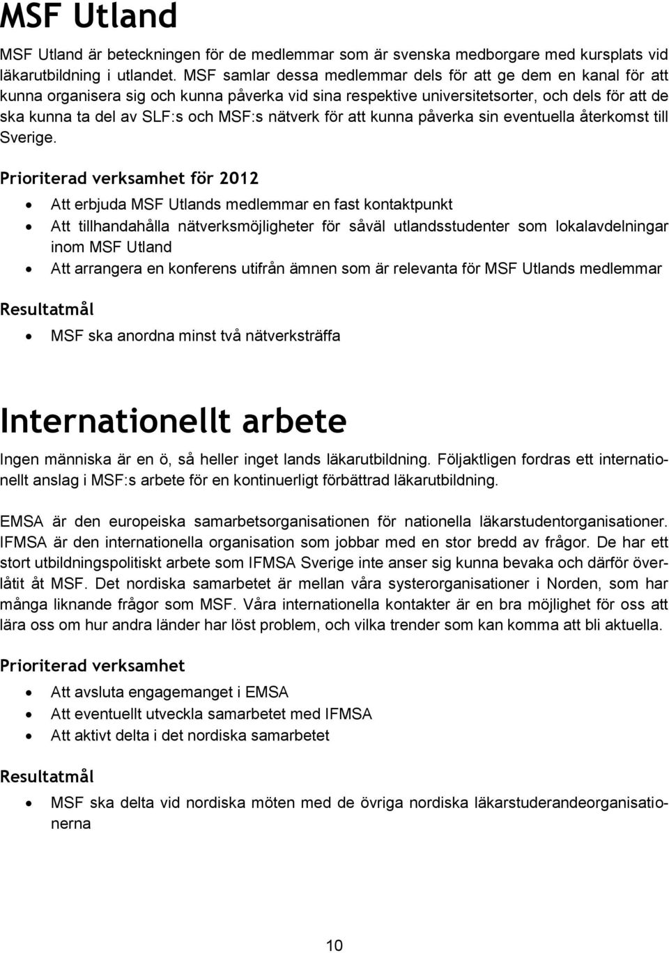 nätverk för att kunna påverka sin eventuella återkomst till Sverige.