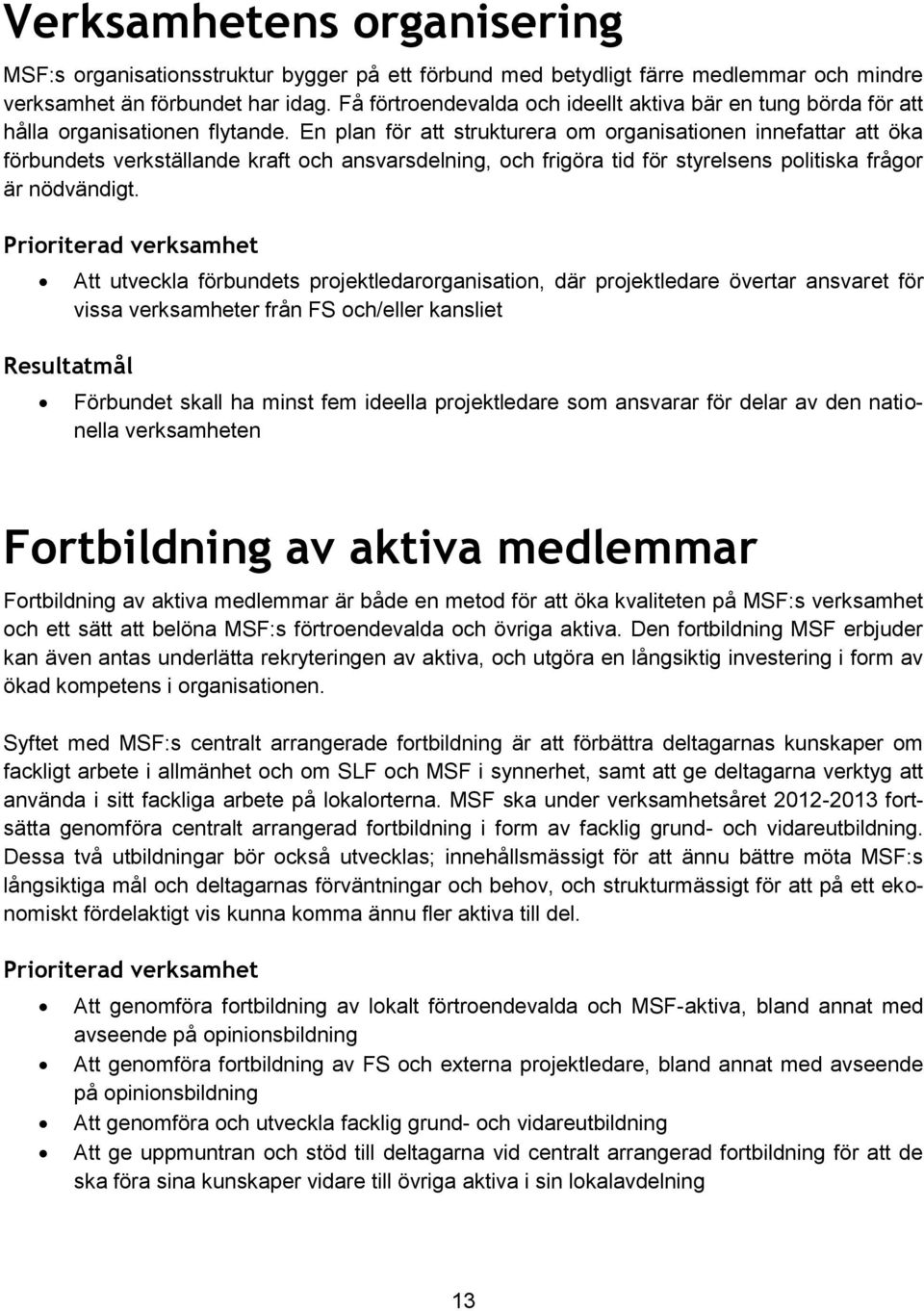 En plan för att strukturera om organisationen innefattar att öka förbundets verkställande kraft och ansvarsdelning, och frigöra tid för styrelsens politiska frågor är nödvändigt.