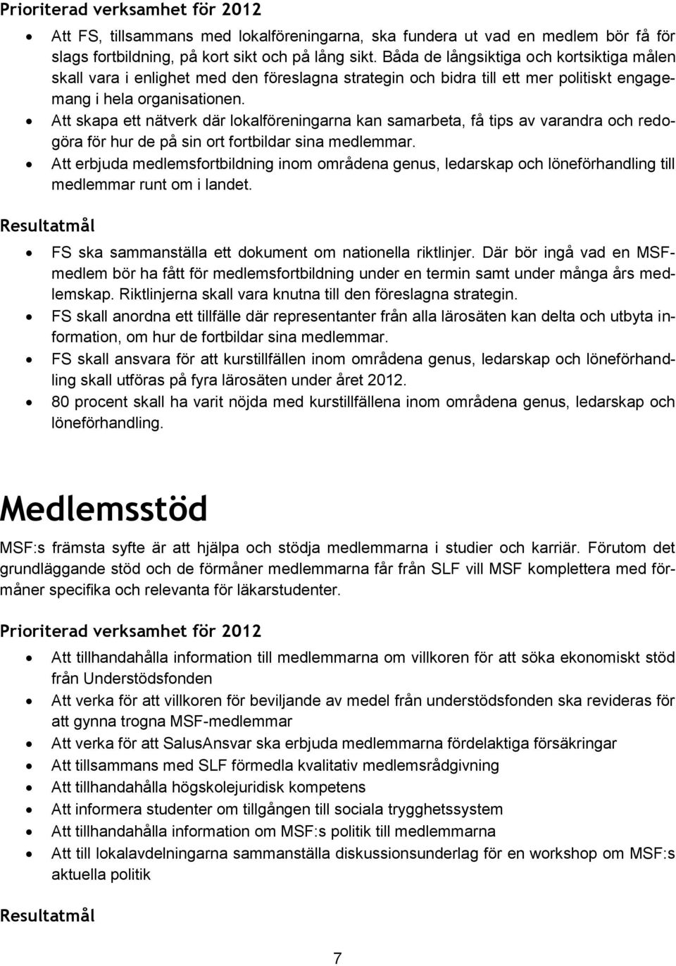 Att skapa ett nätverk där lokalföreningarna kan samarbeta, få tips av varandra och redogöra för hur de på sin ort fortbildar sina medlemmar.