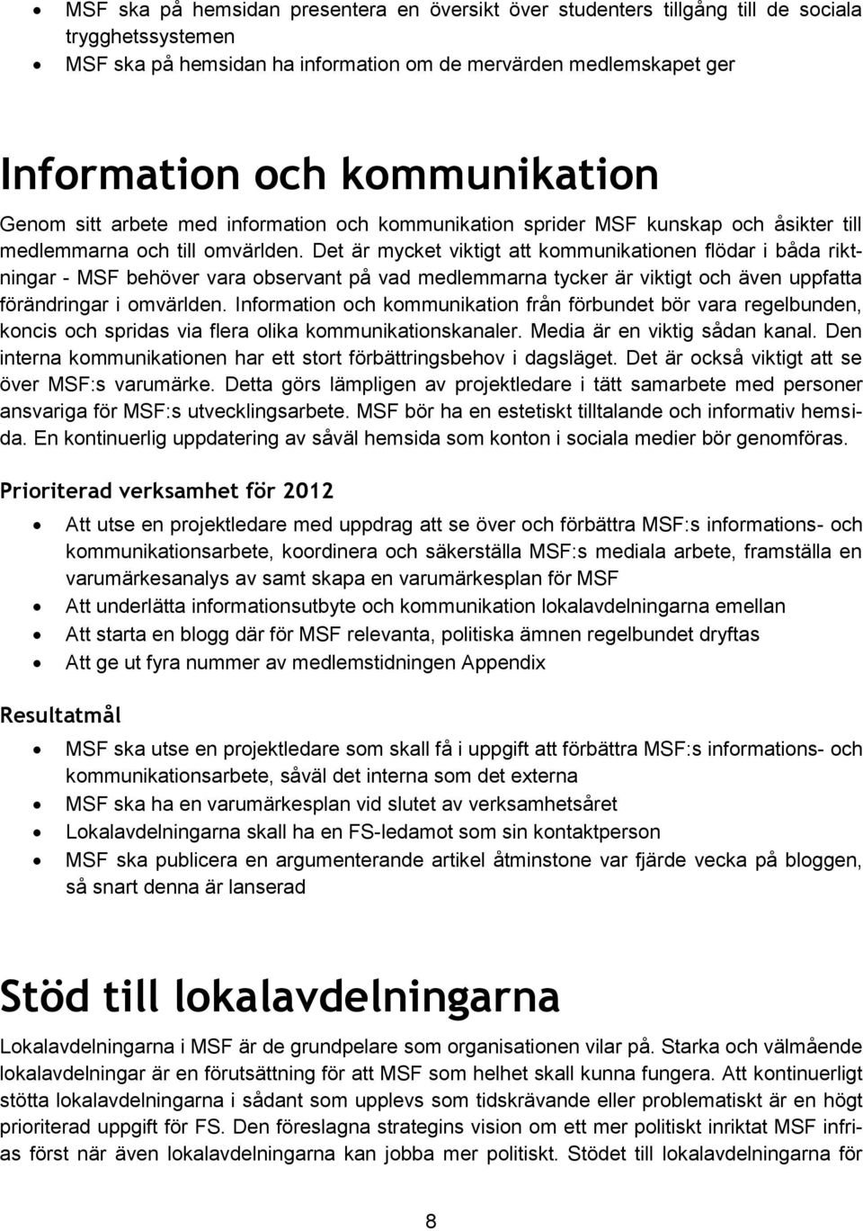 Det är mycket viktigt att kommunikationen flödar i båda riktningar - MSF behöver vara observant på vad medlemmarna tycker är viktigt och även uppfatta förändringar i omvärlden.