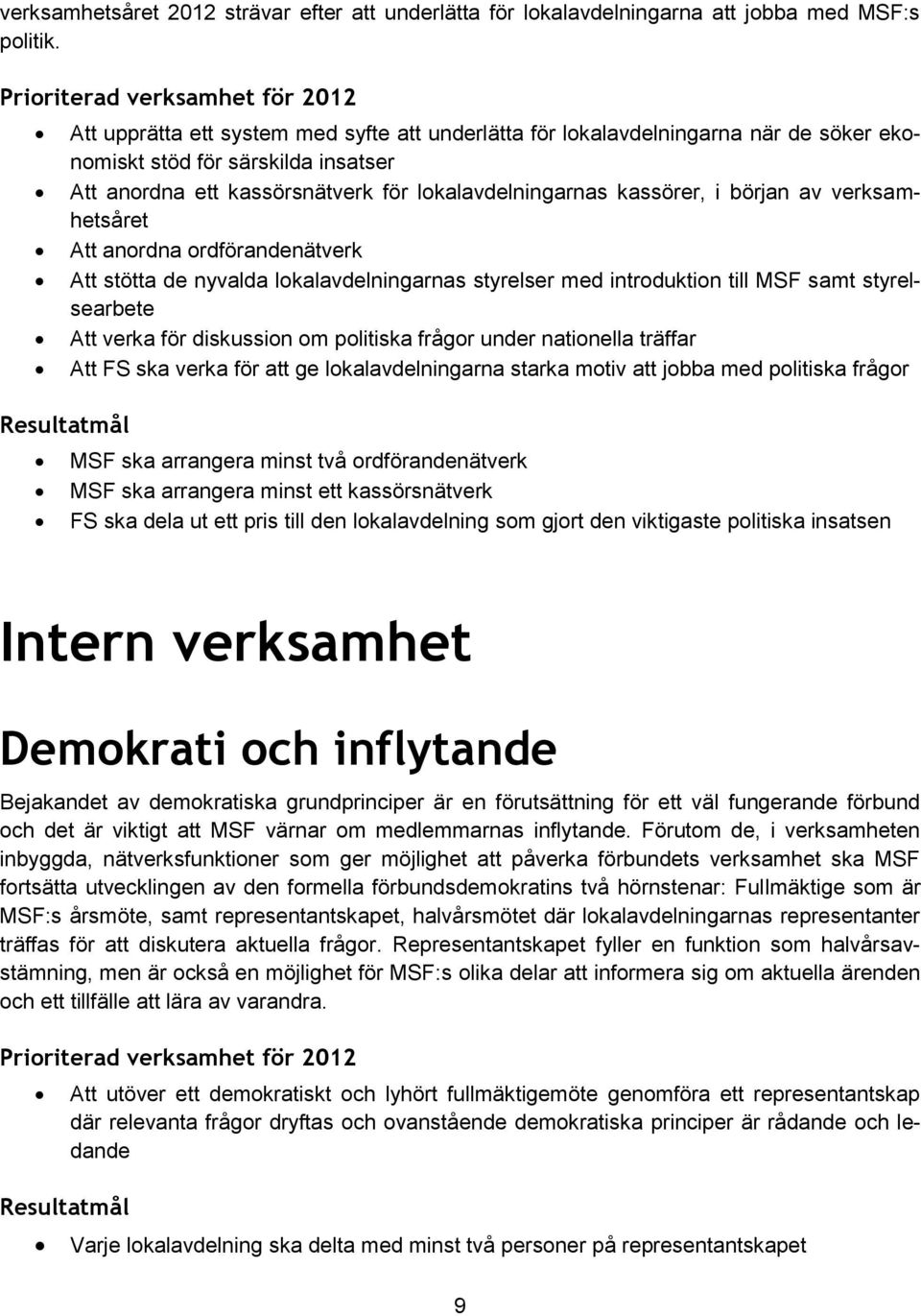 av verksamhetsåret Att anordna ordförandenätverk Att stötta de nyvalda lokalavdelningarnas styrelser med introduktion till MSF samt styrelsearbete Att verka för diskussion om politiska frågor under