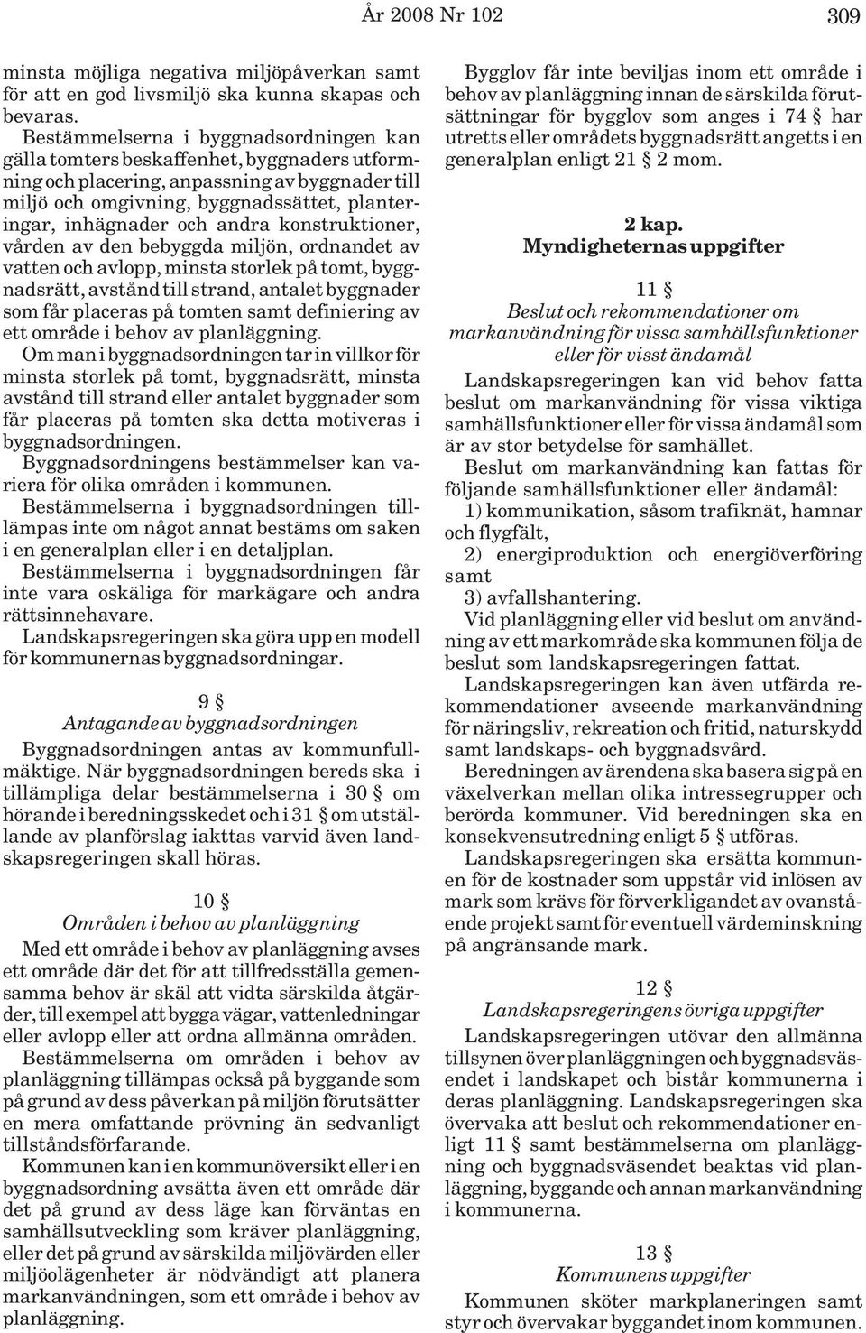 andra konstruktioner, vården av den bebyggda miljön, ordnandet av vatten och avlopp, minsta storlek på tomt, byggnadsrätt, avstånd till strand, antalet byggnader som får placeras på tomten samt
