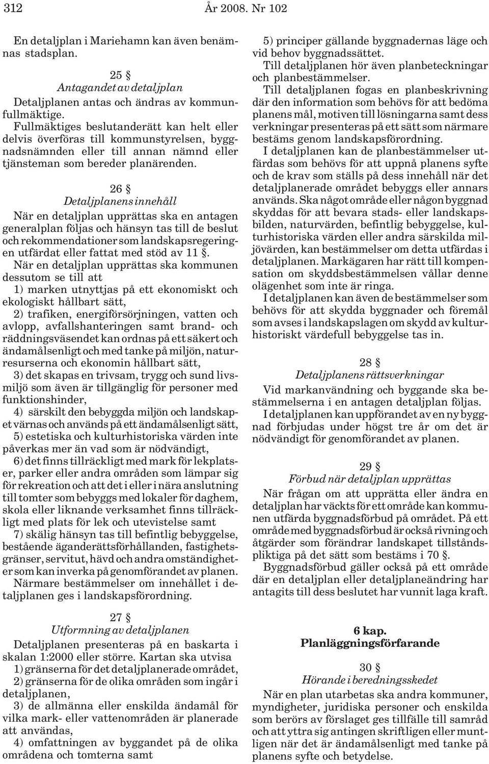 26 Detaljplanens innehåll När en detaljplan upprättas ska en antagen generalplan följas och hänsyn tas till de beslut och rekommendationer som landskapsregeringen utfärdat eller fattat med stöd av 11.