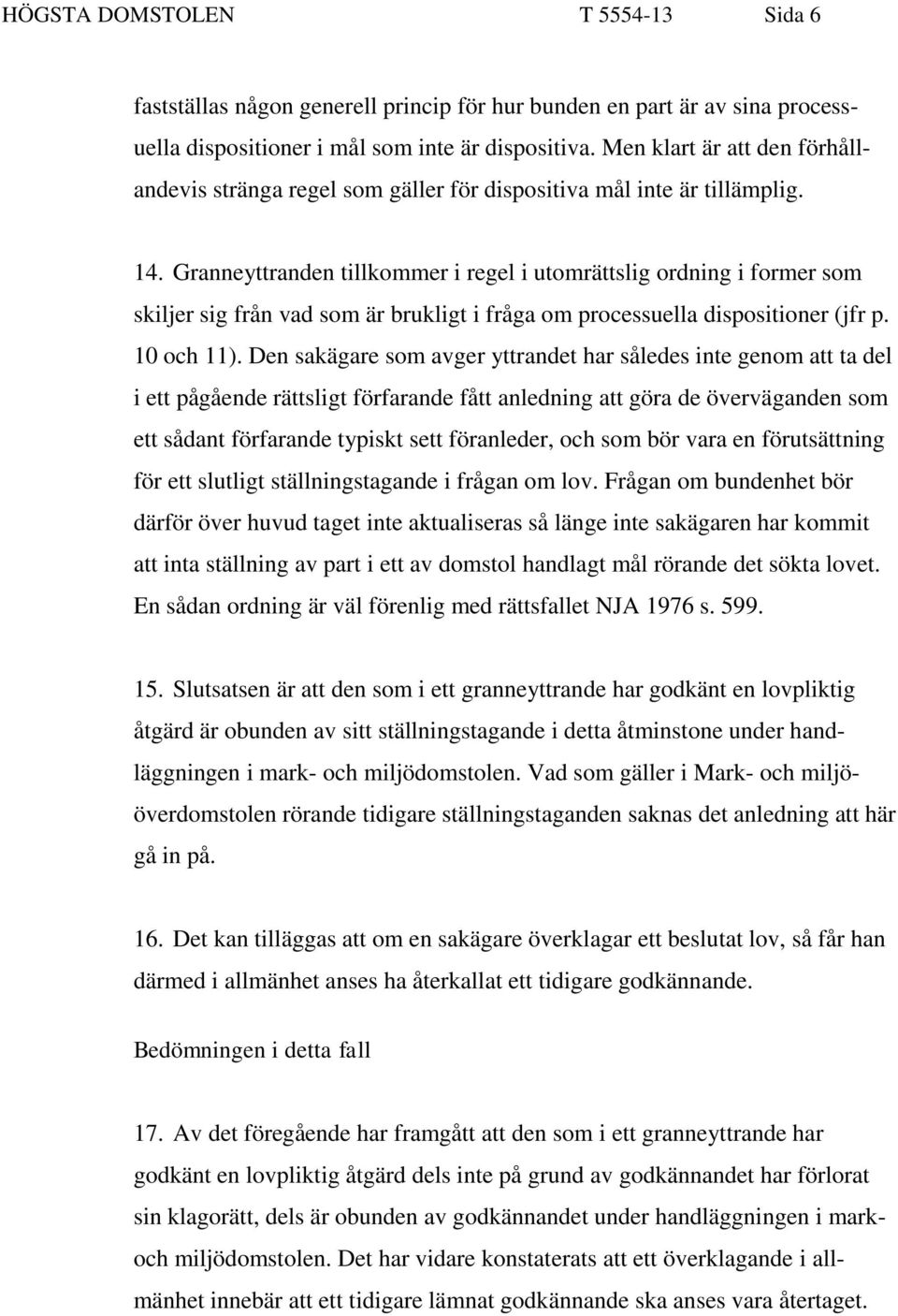 Granneyttranden tillkommer i regel i utomrättslig ordning i former som skiljer sig från vad som är brukligt i fråga om processuella dispositioner (jfr p. 10 och 11).