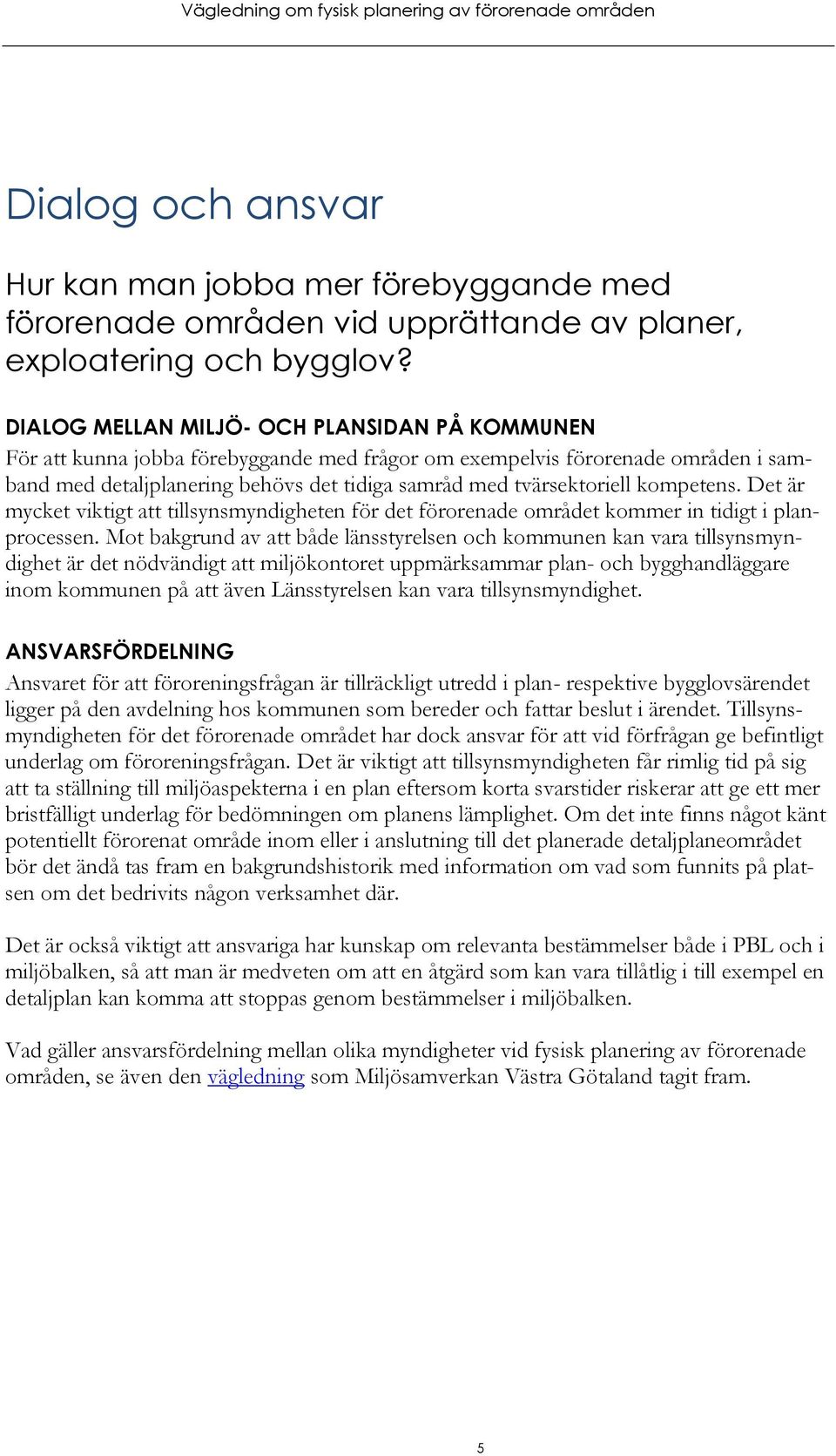 kompetens. Det är mycket viktigt att tillsynsmyndigheten för det förorenade området kommer in tidigt i planprocessen.