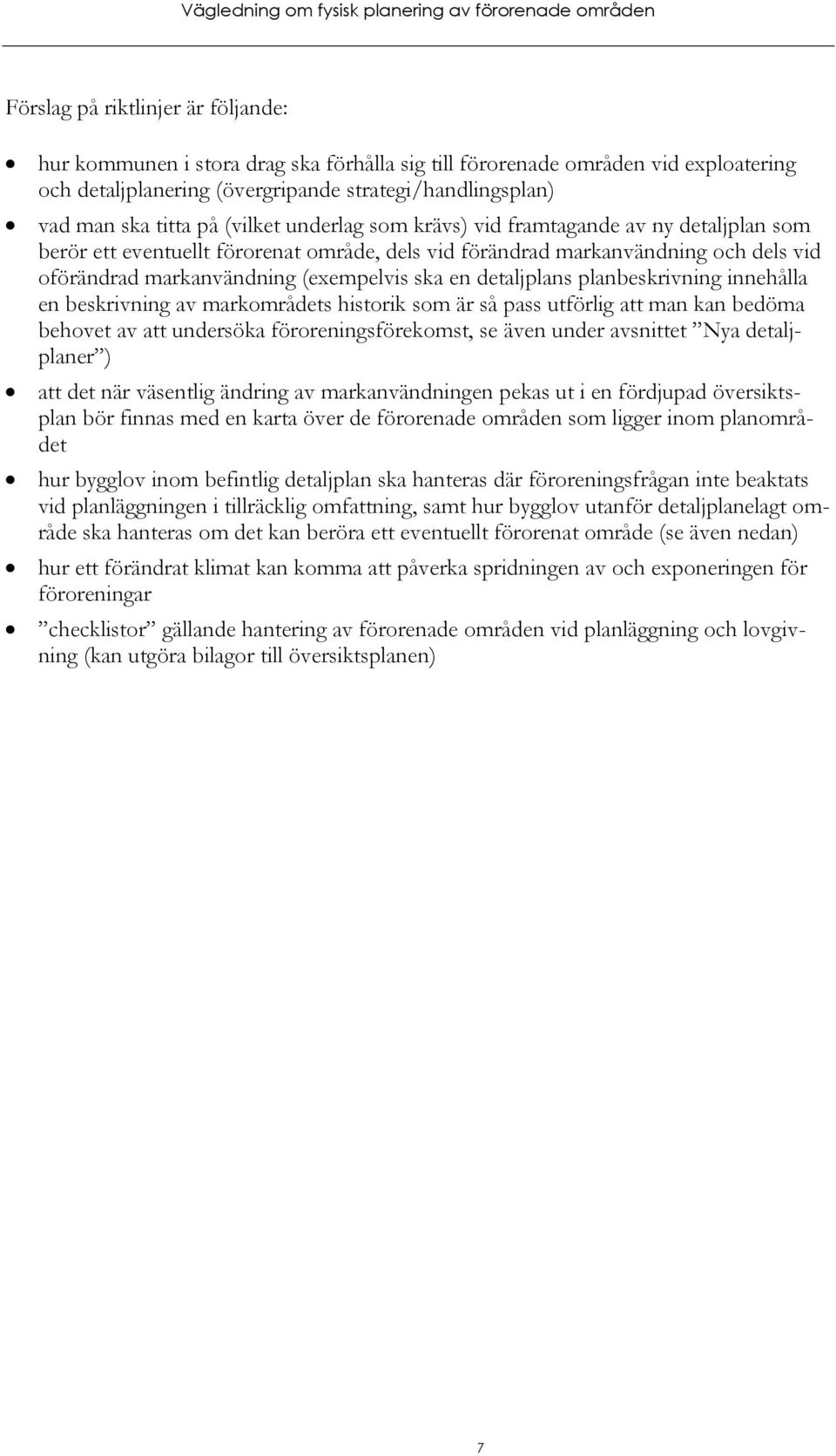 detaljplans planbeskrivning innehålla en beskrivning av markområdets historik som är så pass utförlig att man kan bedöma behovet av att undersöka föroreningsförekomst, se även under avsnittet Nya