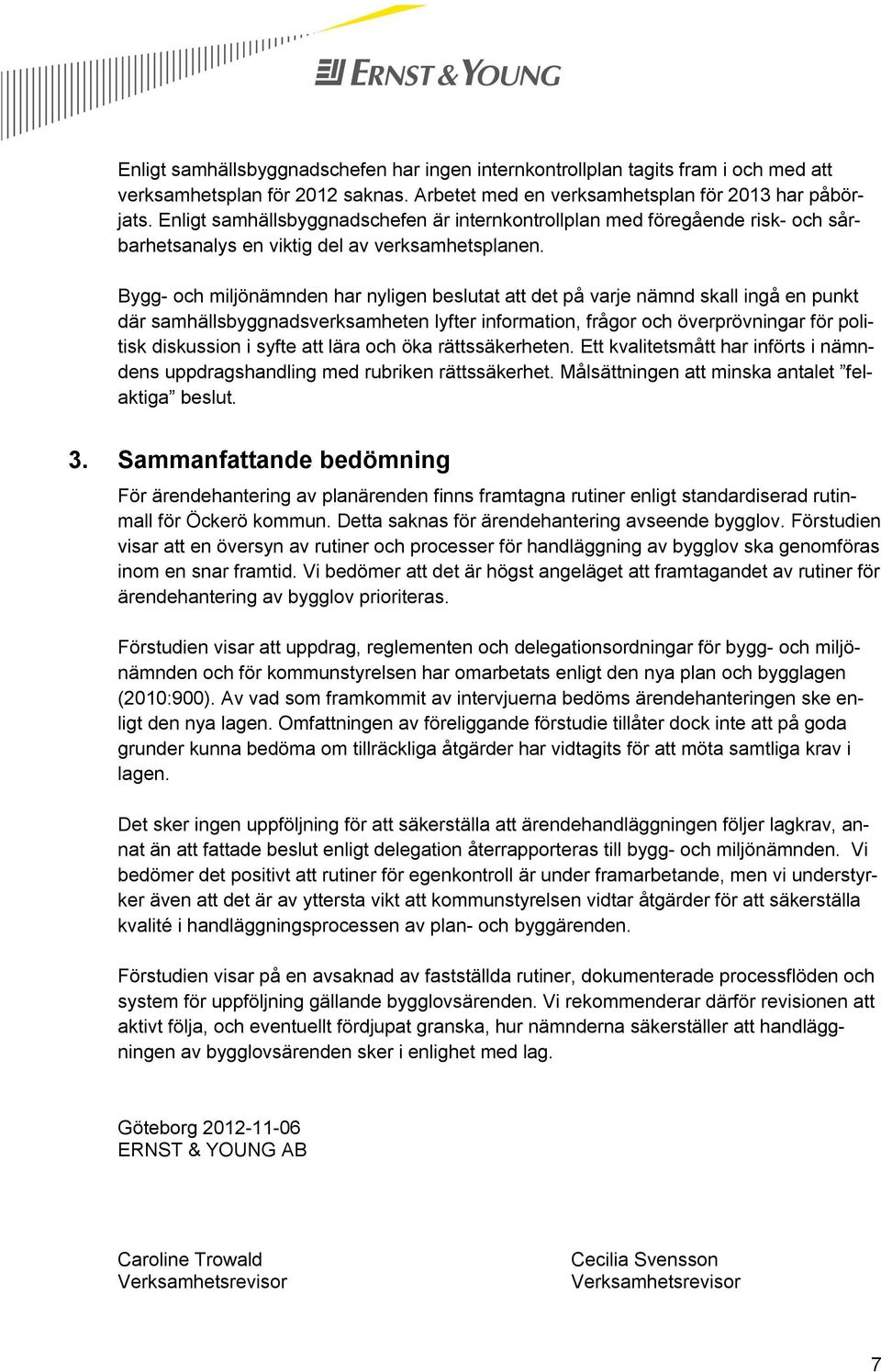 Bygg- och miljönämnden har nyligen beslutat att det på varje nämnd skall ingå en punkt där samhällsbyggnadsverksamheten lyfter information, frågor och överprövningar för politisk diskussion i syfte