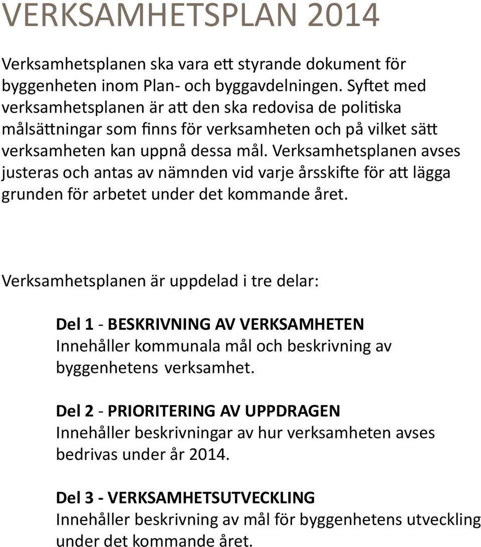 Verksamhetsplanen avses justeras och antas av nämnden vid varje årsskifte för att lägga grunden för arbetet under det kommande året.