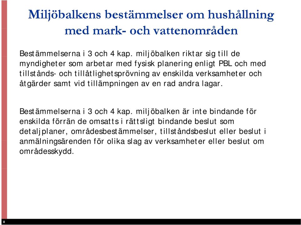 verksamheter och åtgärder samt vid tillämpningen av en rad andra lagar. Bestämmelserna i 3 och 4 kap.