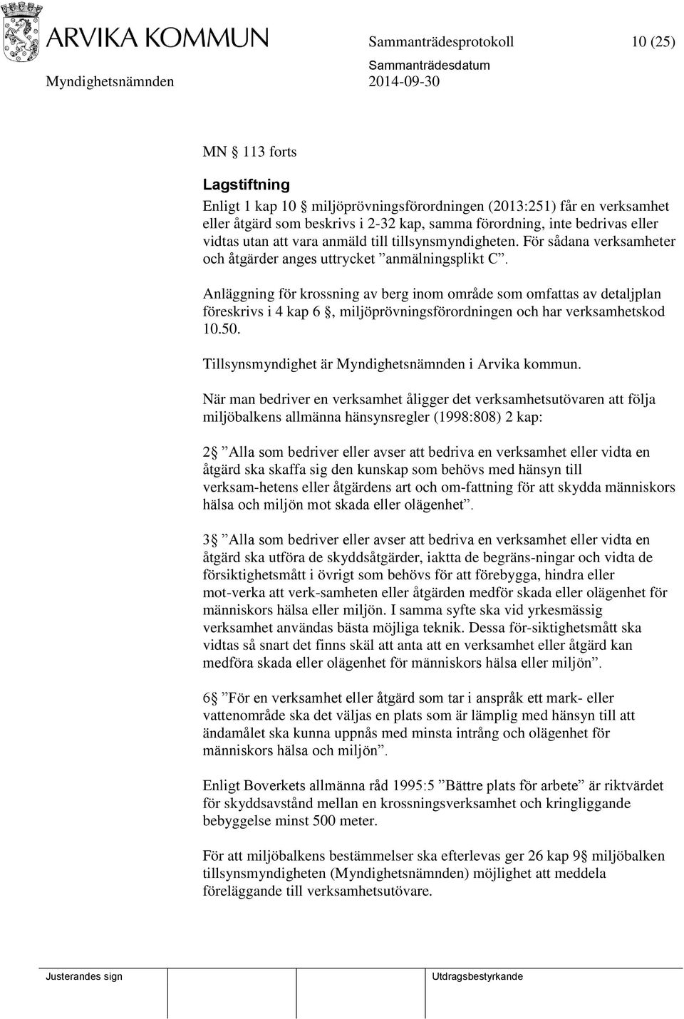 Anläggning för krossning av berg inom område som omfattas av detaljplan föreskrivs i 4 kap 6, miljöprövningsförordningen och har verksamhetskod 10.50.