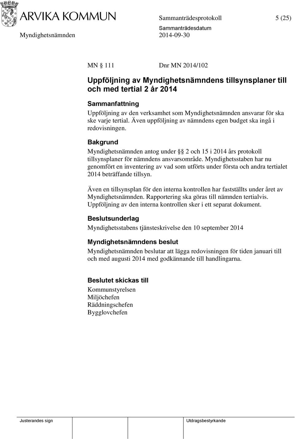 Bakgrund Myndighetsnämnden antog under 2 och 15 i 2014 års protokoll tillsynsplaner för nämndens ansvarsområde.