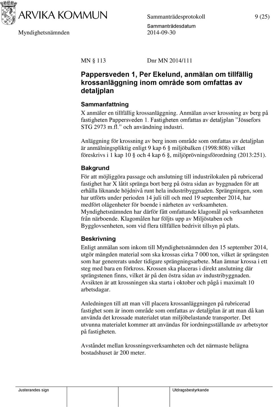 Anläggning för krossning av berg inom område som omfattas av detaljplan är anmälningspliktig enligt 9 kap 6 miljöbalken (1998:808) vilket föreskrivs i 1 kap 10 och 4 kap 6, miljöprövningsförordning