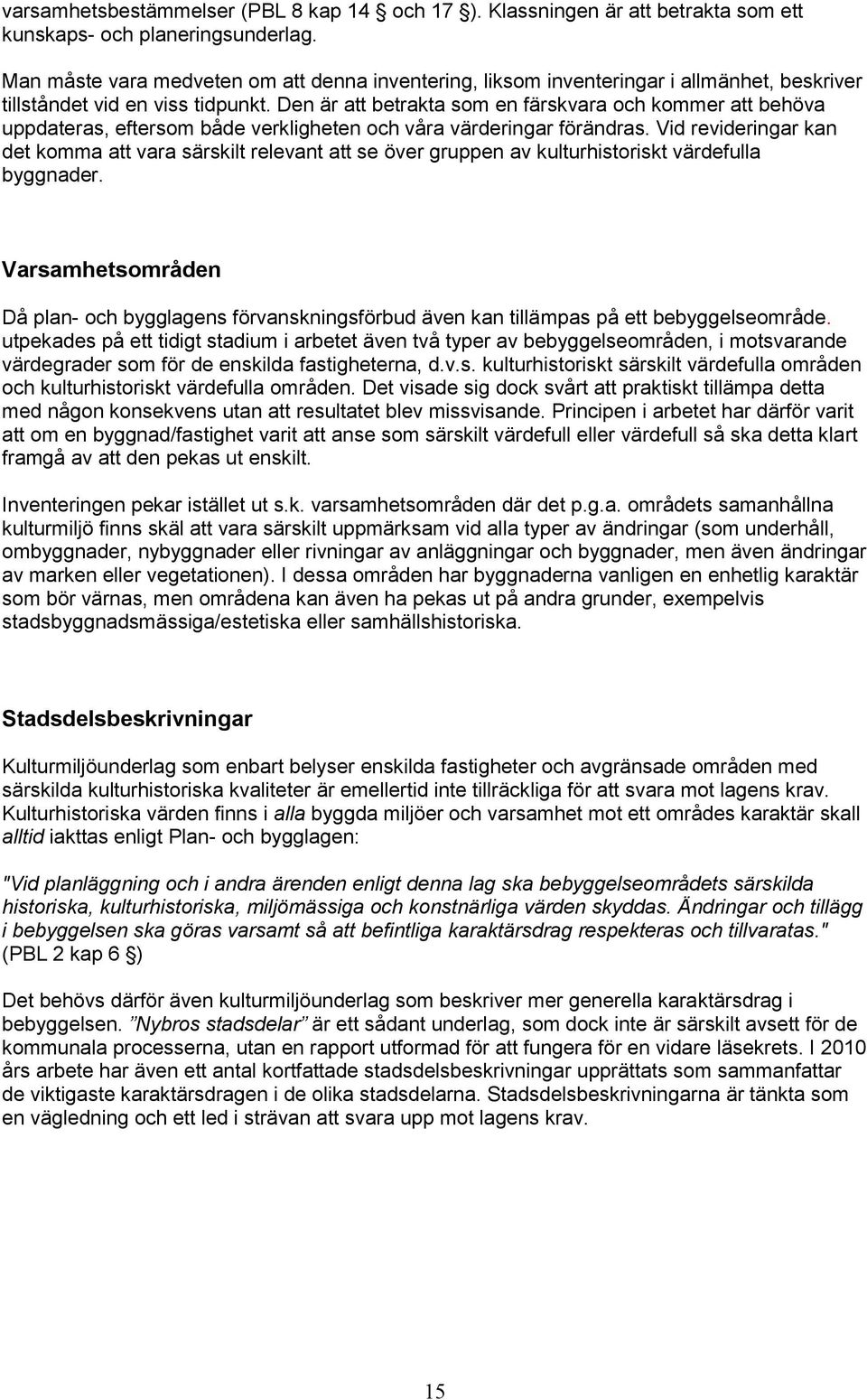 Den är att betrakta som en färskvara och kommer att behöva uppdateras, eftersom både verkligheten och våra värderingar förändras.