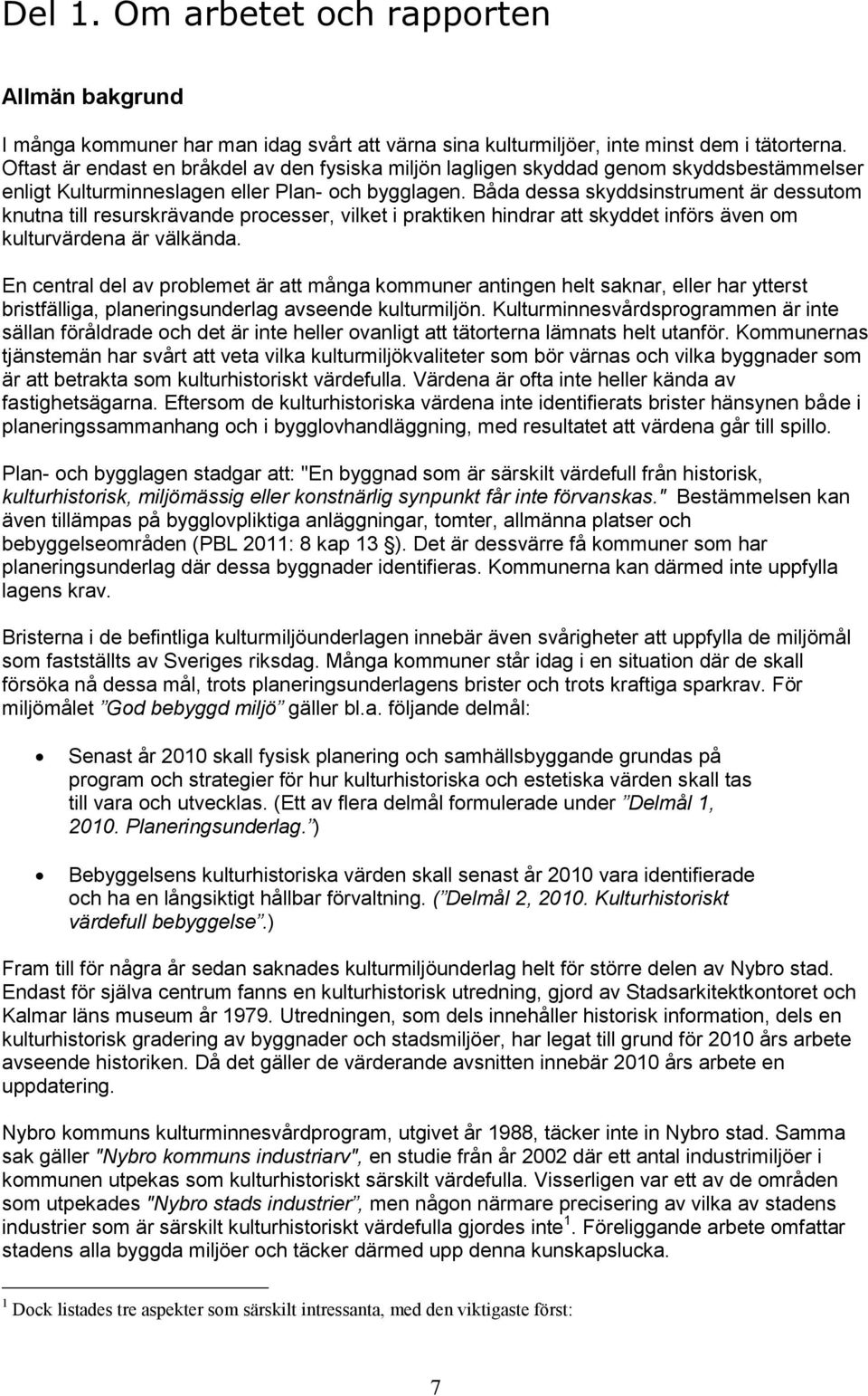 Båda dessa skyddsinstrument är dessutom knutna till resurskrävande processer, vilket i praktiken hindrar att skyddet införs även om kulturvärdena är välkända.