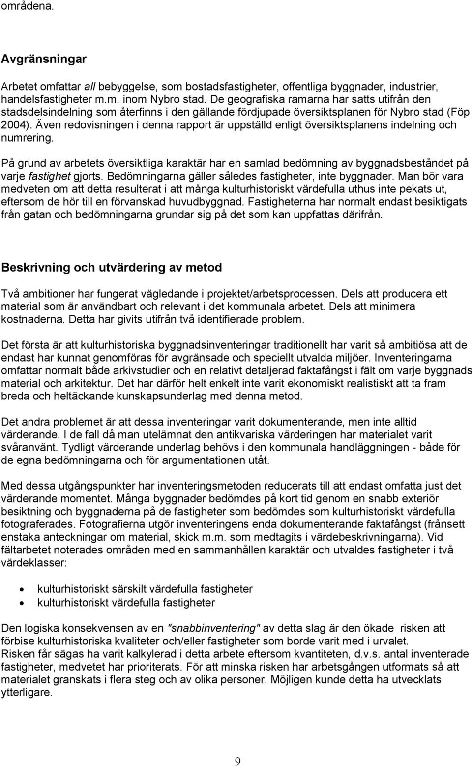 Även redovisningen i denna rapport är uppställd enligt översiktsplanens indelning och numrering.