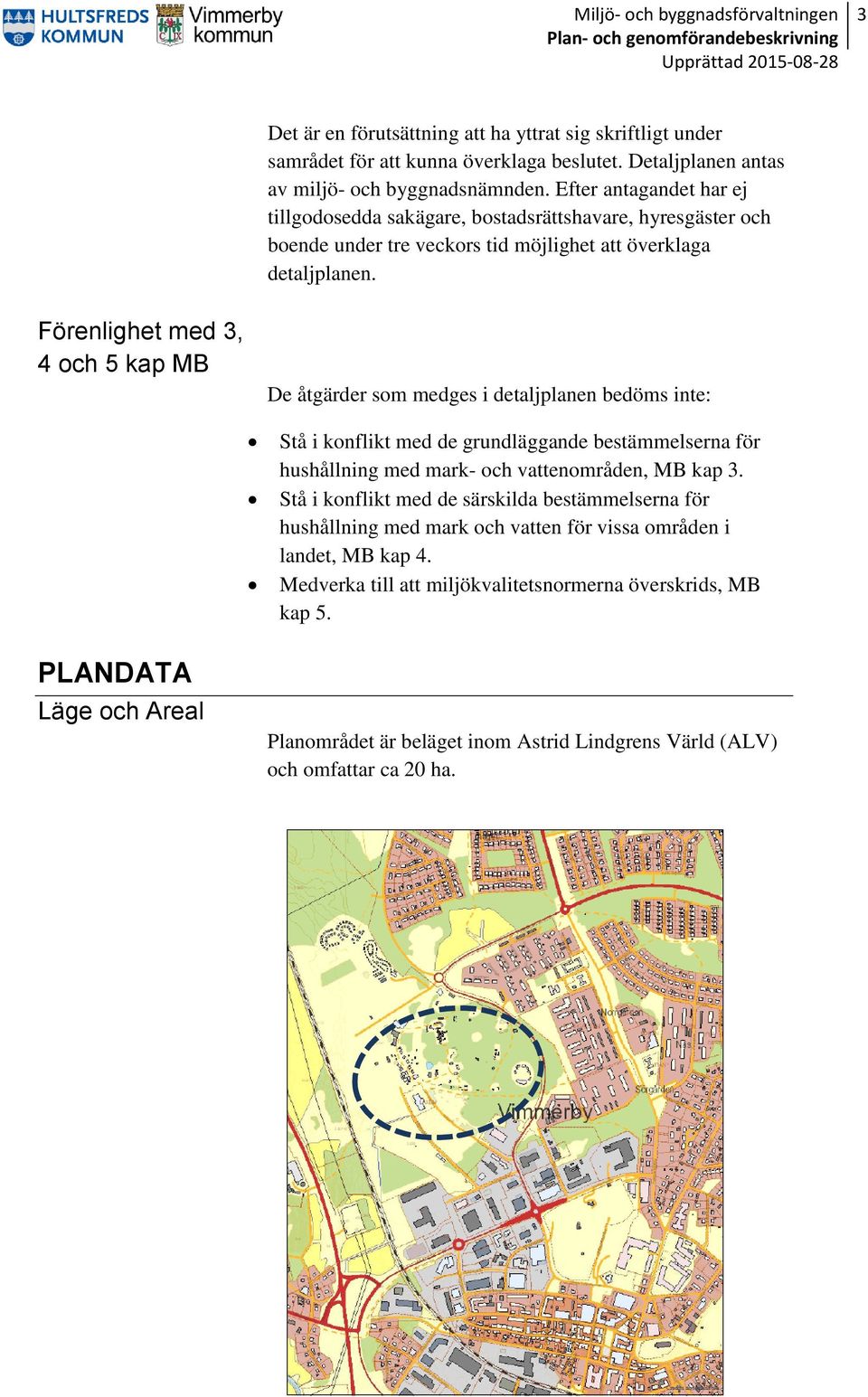 Förenlighet med 3, 4 och 5 kap MB De åtgärder som medges i detaljplanen bedöms inte: Stå i konflikt med de grundläggande bestämmelserna för hushållning med mark- och vattenområden, MB kap 3.