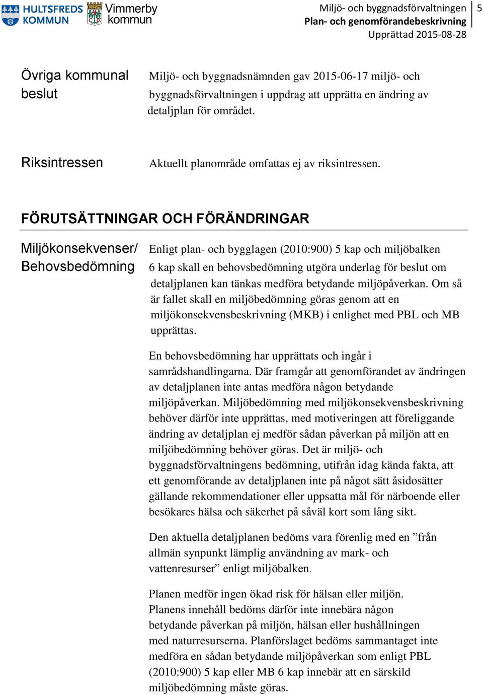 FÖRUTSÄTTNINGAR OCH FÖRÄNDRINGAR Miljökonsekvenser/ Enligt plan- och bygglagen (2010:900) 5 kap och miljöbalken Behovsbedömning 6 kap skall en behovsbedömning utgöra underlag för beslut om