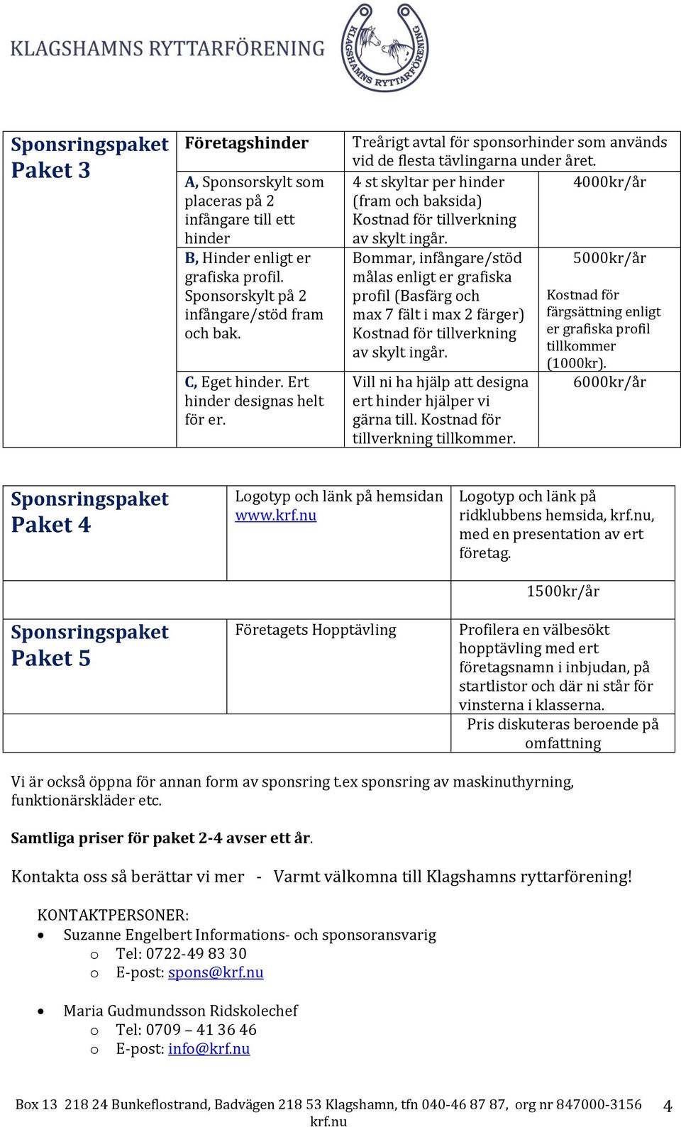 4 st skyltar per hinder 4000kr/år (fram och baksida) Kostnad för tillverkning av skylt ingår.