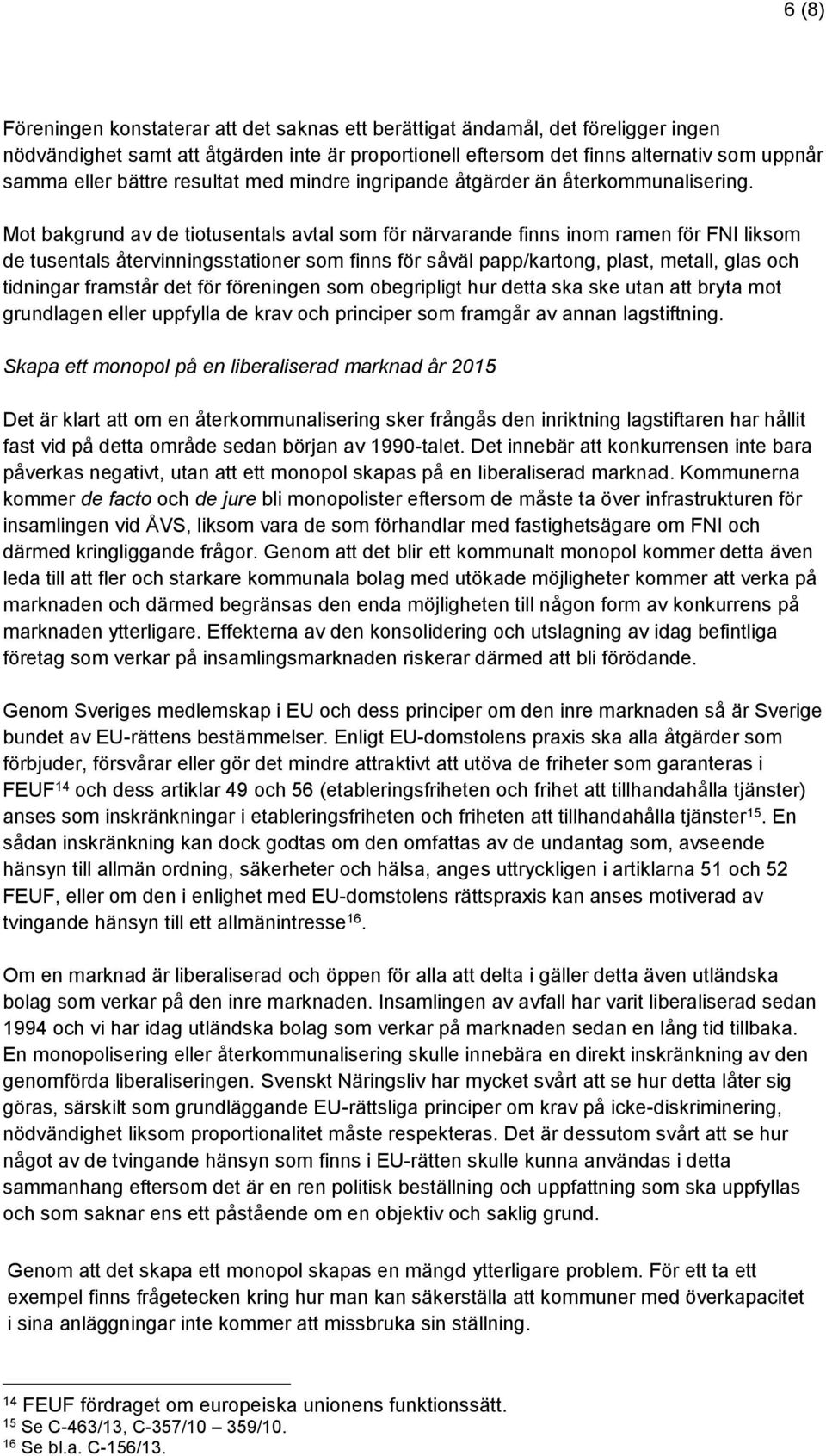 Mot bakgrund av de tiotusentals avtal som för närvarande finns inom ramen för FNI liksom de tusentals återvinningsstationer som finns för såväl papp/kartong, plast, metall, glas och tidningar