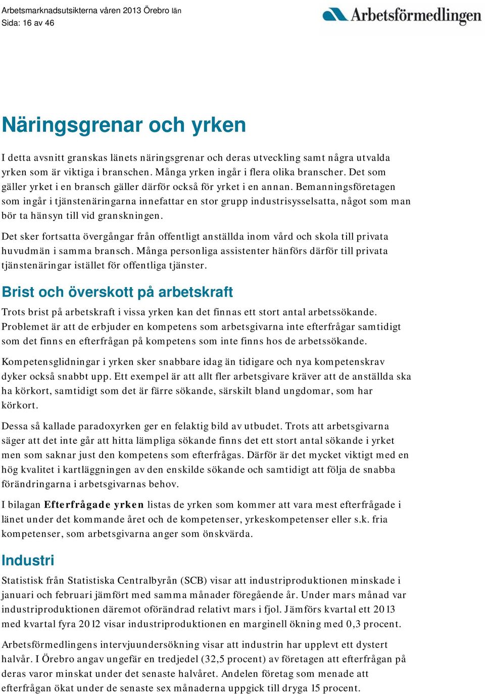 Bemanningsföretagen som ingår i tjänstenäringarna innefattar en stor grupp industrisysselsatta, något som man bör ta hänsyn till vid granskningen.