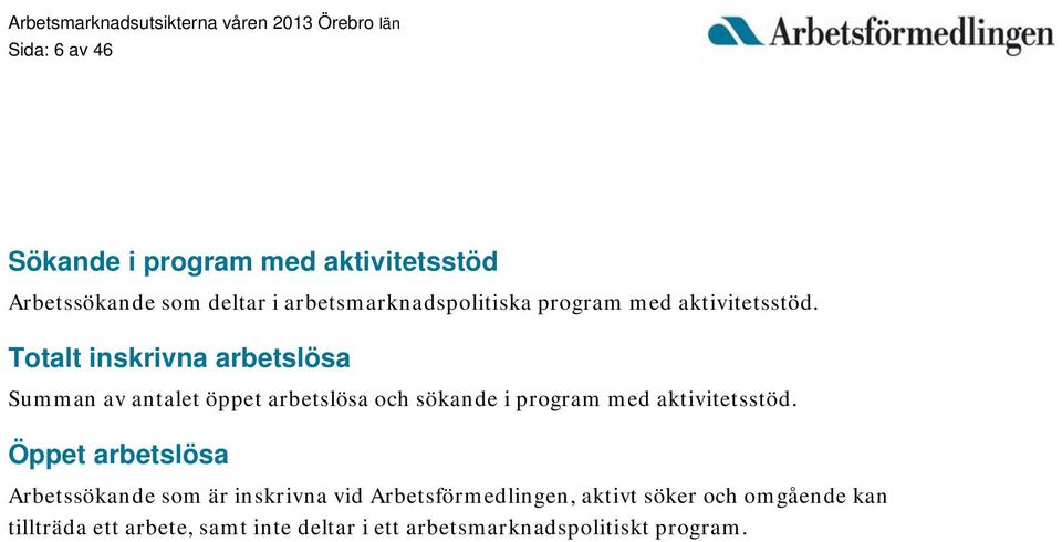 Totalt inskrivna arbetslösa Summan av antalet öppet arbetslösa och sökande i  Öppet arbetslösa