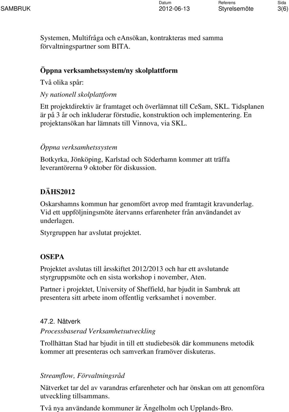 Tidsplanen är på 3 år och inkluderar förstudie, konstruktion och implementering. En projektansökan har lämnats till Vinnova, via SKL.