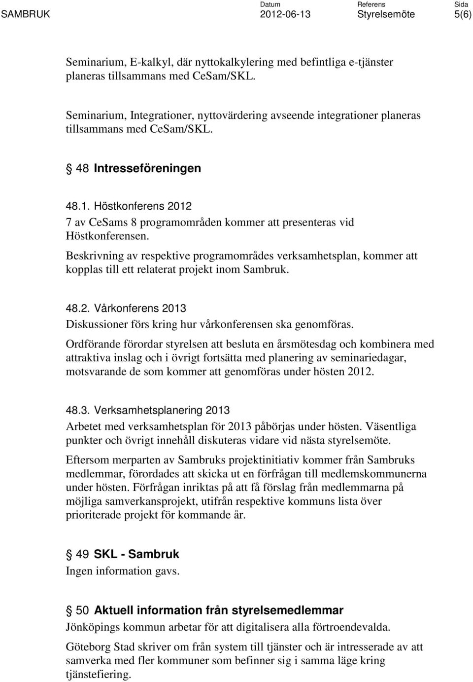 Höstkonferens 2012 7 av CeSams 8 programområden kommer att presenteras vid Höstkonferensen.