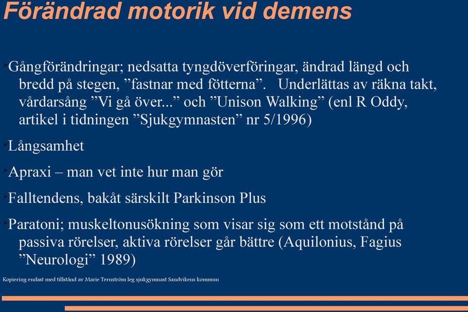 .. och Unison Walking (enl R Oddy, artikel i tidningen Sjukgymnasten nr 5/1996) Långsamhet Apraxi man vet inte hur man