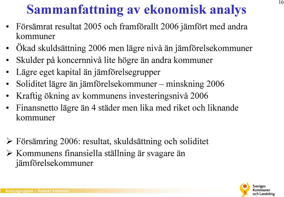 lägre än jämförelsekommuner minskning 2006 Kraftig ökning av kommunens investeringsnivå 2006 Finansnetto lägre än 4 städer men lika med