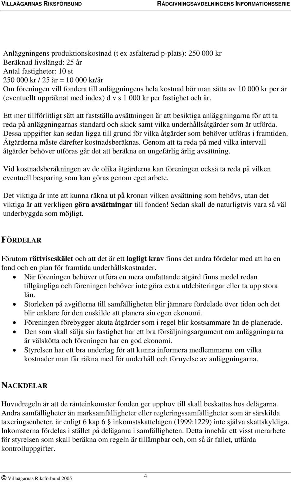 Ett mer tillförlitligt sätt att fastställa avsättningen är att besiktiga anläggningarna för att ta reda på anläggningarnas standard och skick samt vilka underhållsåtgärder som är utförda.