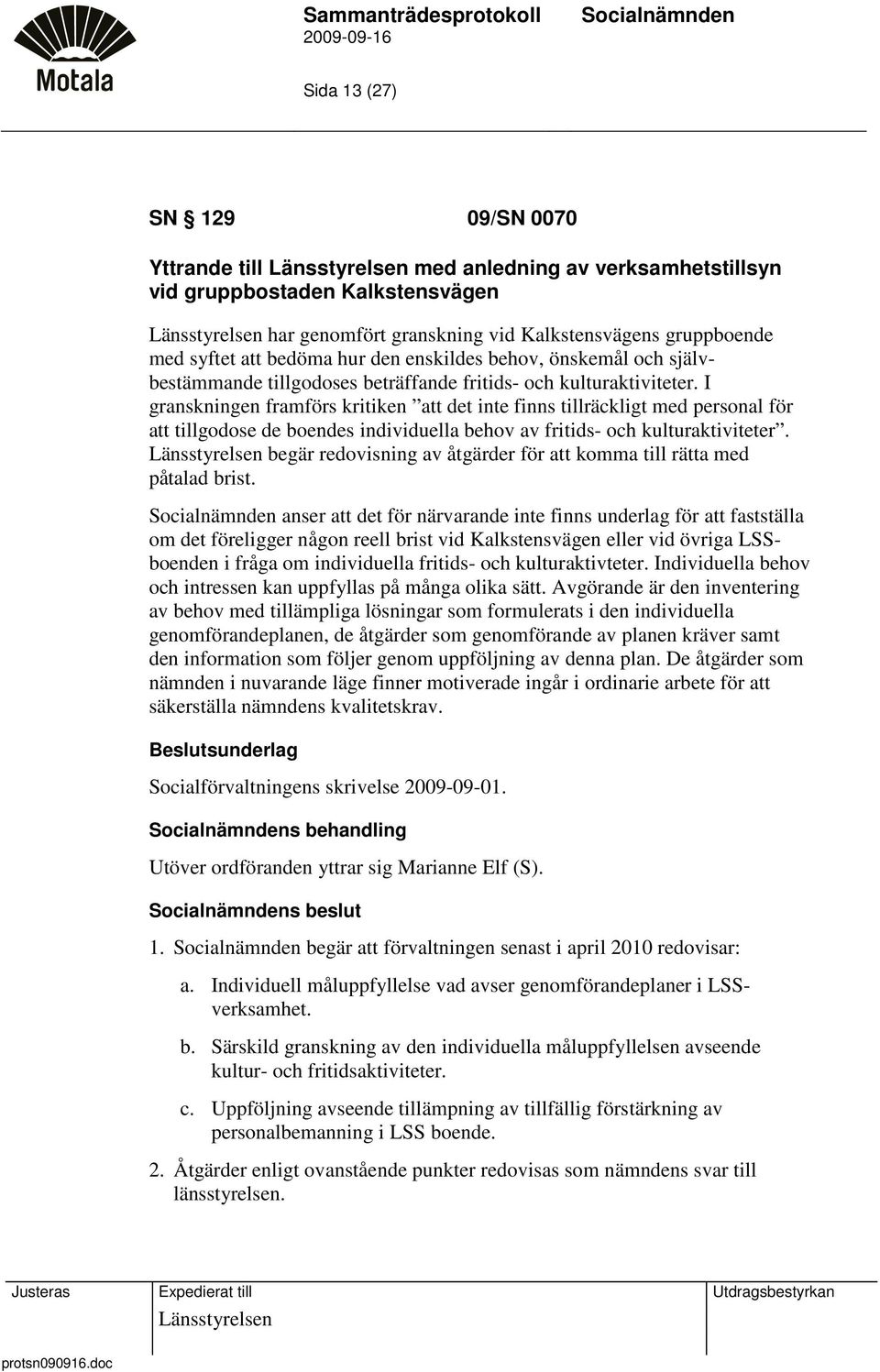 I granskningen framförs kritiken att det inte finns tillräckligt med personal för att tillgodose de boendes individuella behov av fritids- och kulturaktiviteter.