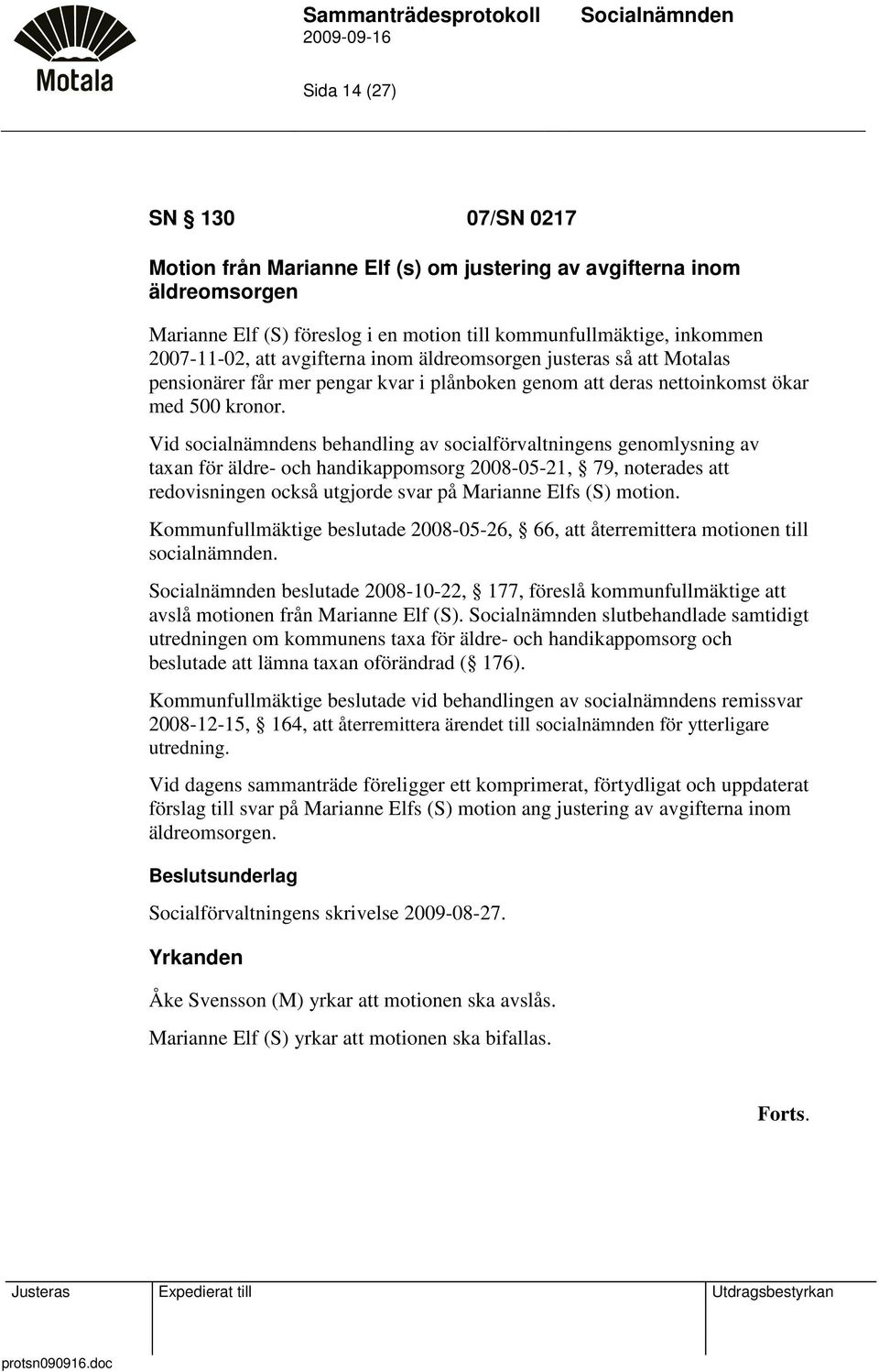 Vid socialnämndens behandling av socialförvaltningens genomlysning av taxan för äldre- och handikappomsorg 2008-05-21, 79, noterades att redovisningen också utgjorde svar på Marianne Elfs (S) motion.