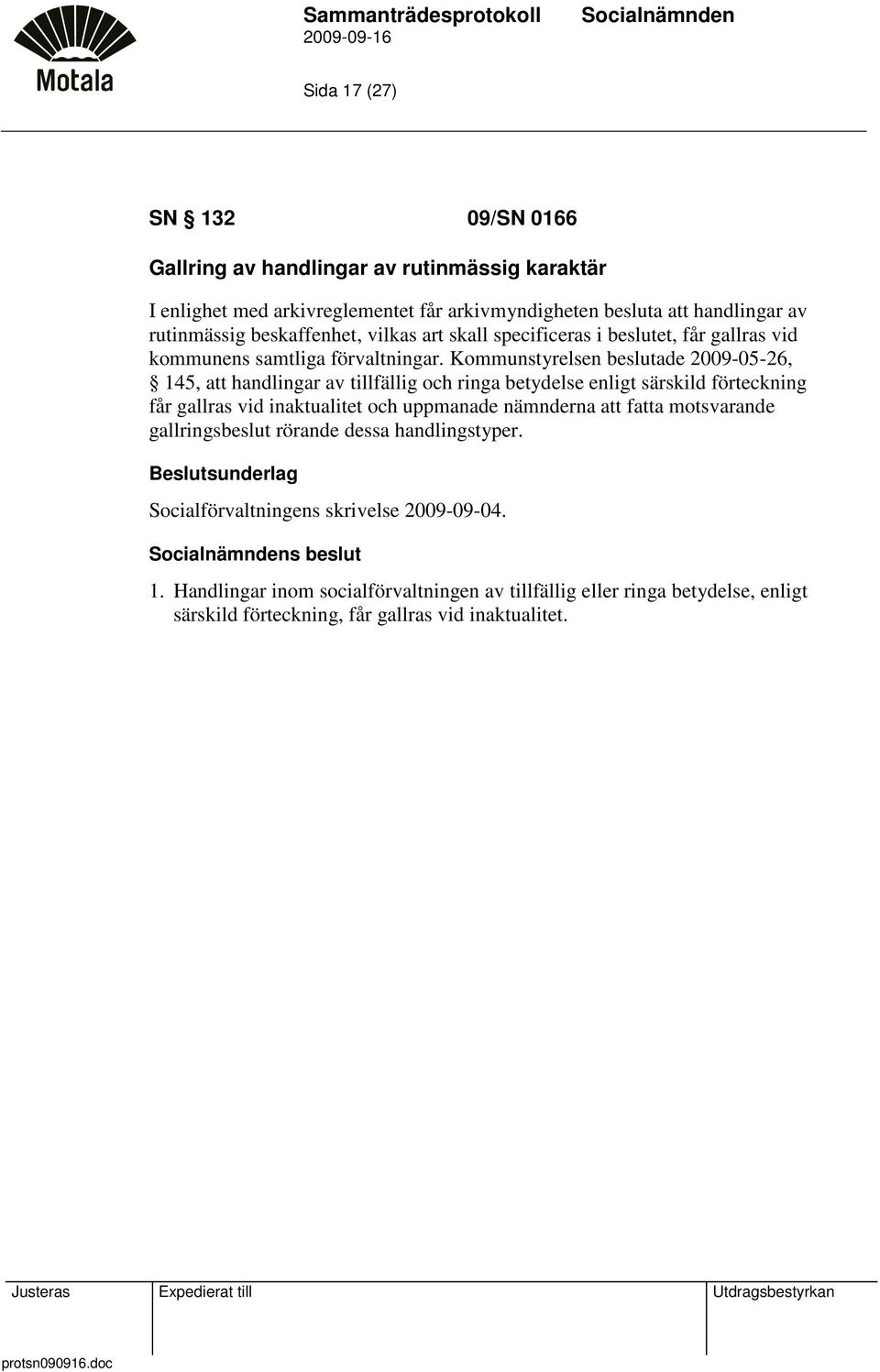 Kommunstyrelsen beslutade 2009-05-26, 145, att handlingar av tillfällig och ringa betydelse enligt särskild förteckning får gallras vid inaktualitet och uppmanade nämnderna att